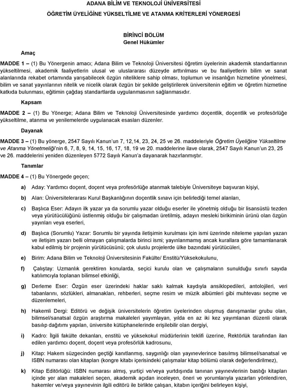 ortamında yarışabilecek özgün niteliklere sahip olması, toplumun ve insanlığın hizmetine yönelmesi, bilim ve sanat yayınlarının nitelik ve nicelik olarak özgün bir şekilde geliştirilerek