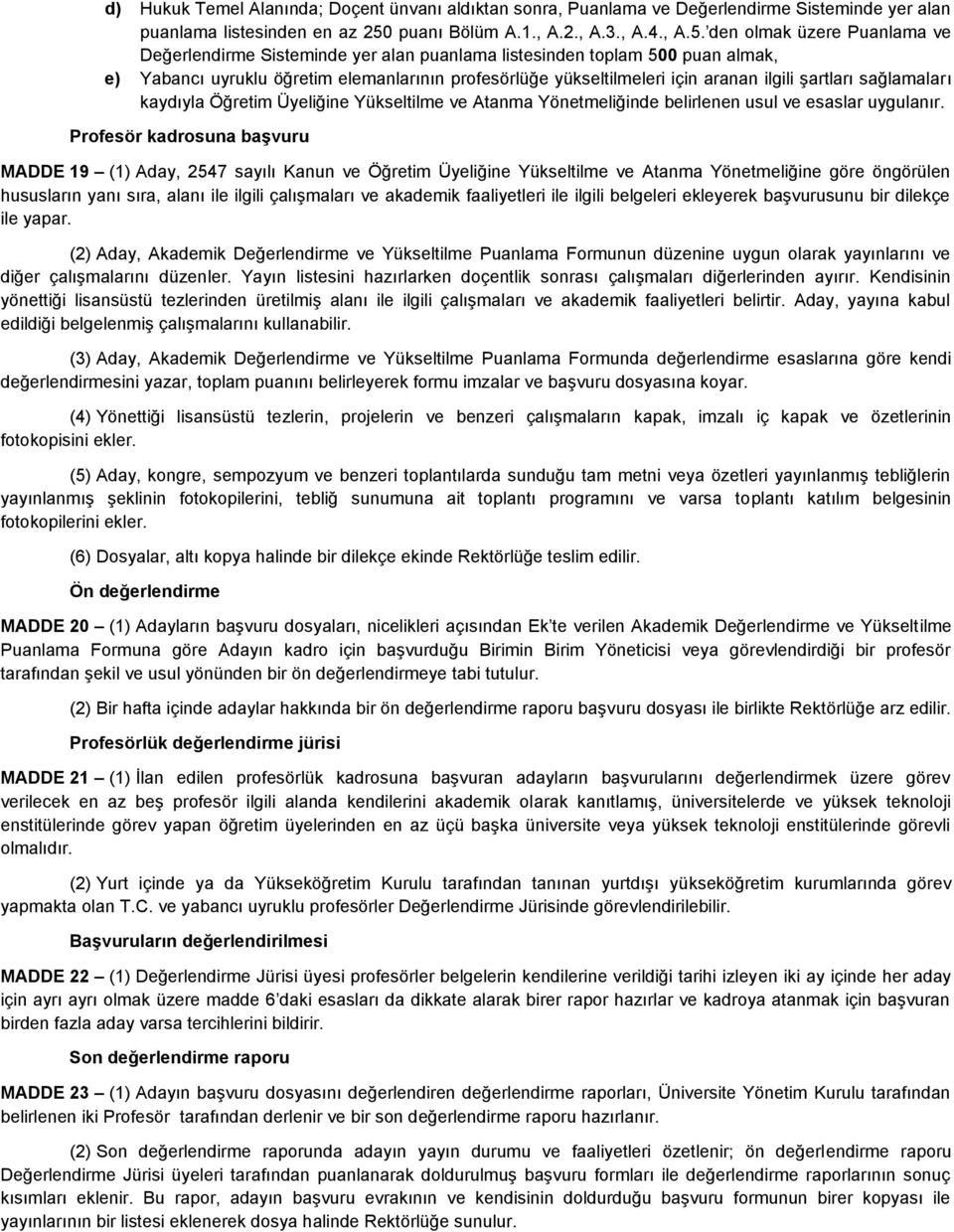 aranan ilgili şartları sağlamaları kaydıyla Öğretim Üyeliğine Yükseltilme ve Atanma Yönetmeliğinde belirlenen usul ve esaslar uygulanır.