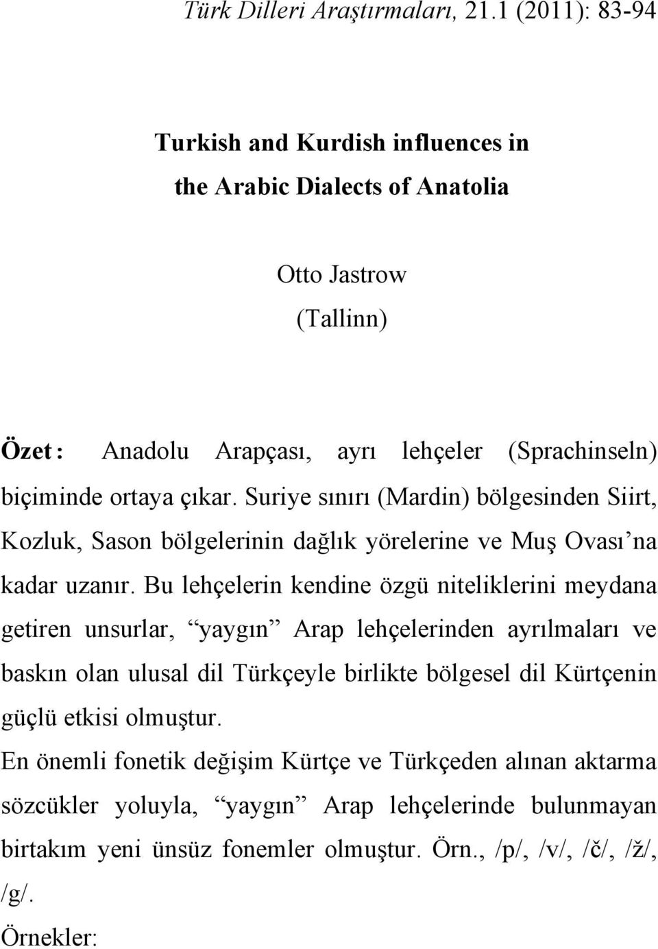 Suriye sınırı (Mardin) bölgesinden Siirt, Kozluk, Sason bölgelerinin dağlık yörelerine ve Muş Ovası na kadar uzanır.