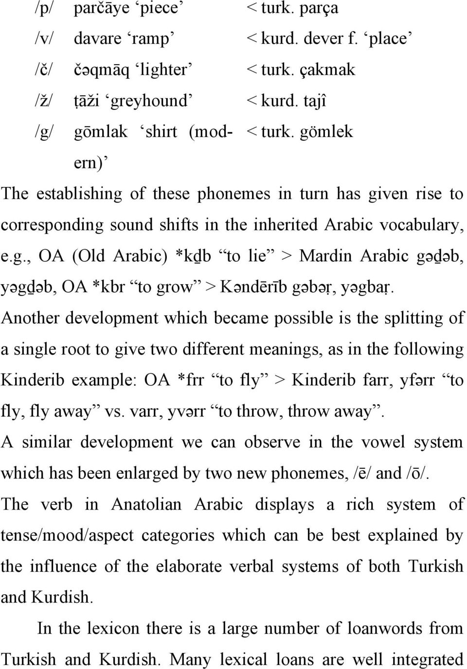 Another development which became possible is the splitting of a single root to give two different meanings, as in the following Kinderib example: OA *frr to fly > Kinderib farr, yfəәrr to fly, fly