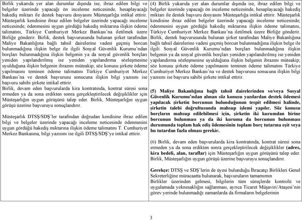 Müsteşarlık kendisine ibraz edilen belgeler üzerinde yapacağı inceleme neticesinde; ödenmesini uygun gördüğü hakediş miktarına ilişkin ödeme talimatını, Türkiye Cumhuriyet Merkez Bankası na iletilmek