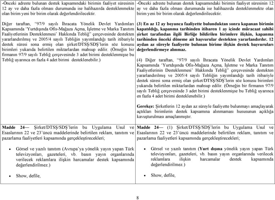 yararlandırılmış ve 2005/4 sayılı Tebliğin yayımlandığı tarih itibariyle destek süresi sona ermiş olan şirket/dtsş/sdş lerin söz konusu birimleri yukarıda belirtilen miktarlardan mahsup edilir.