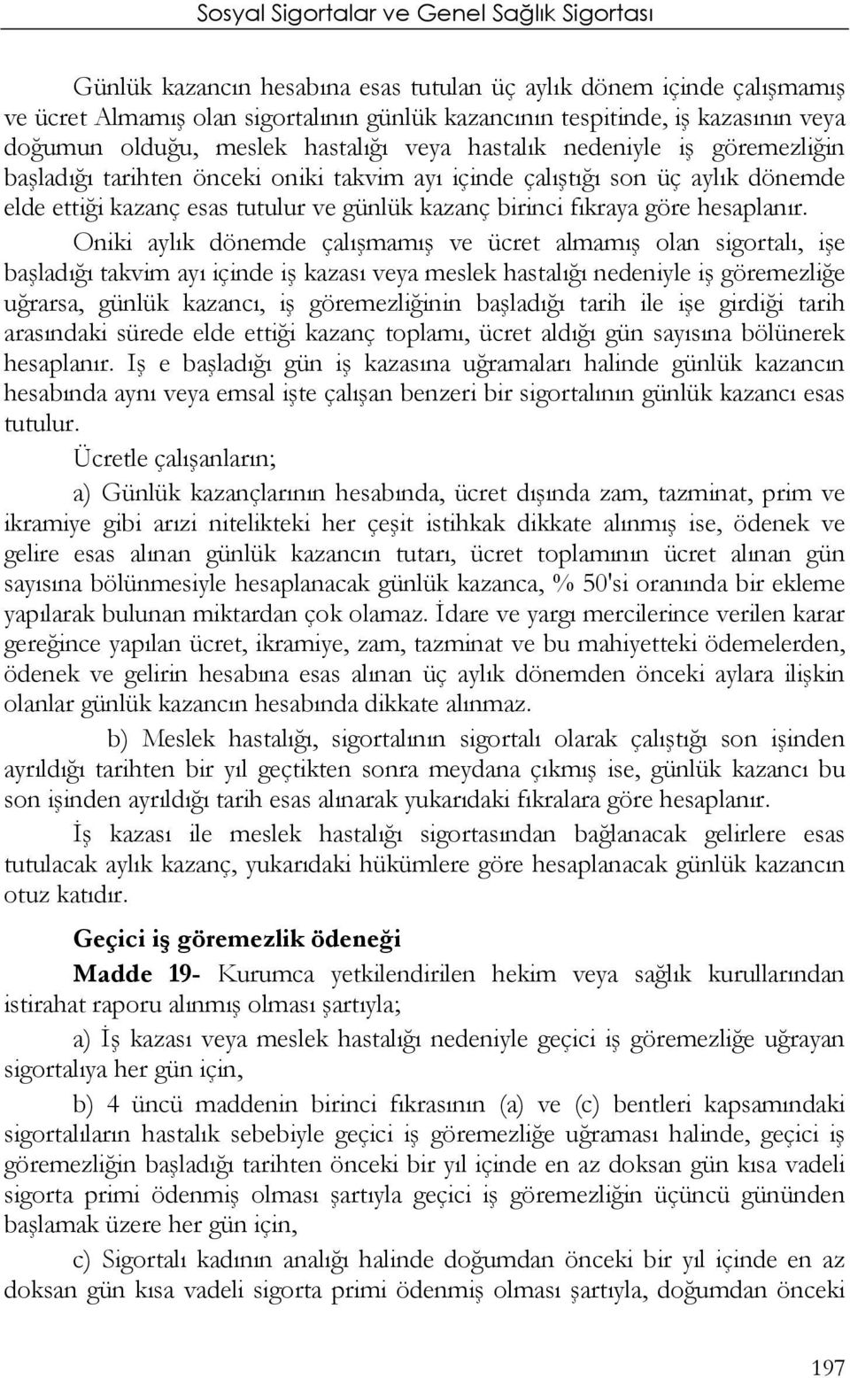 Oniki aylık dönemde çalışmamış ve ücret almamış olan sigortalı, işe başladığı takvim ayı içinde iş kazası veya meslek hastalığı nedeniyle iş göremezliğe uğrarsa, günlük kazancı, iş göremezliğinin