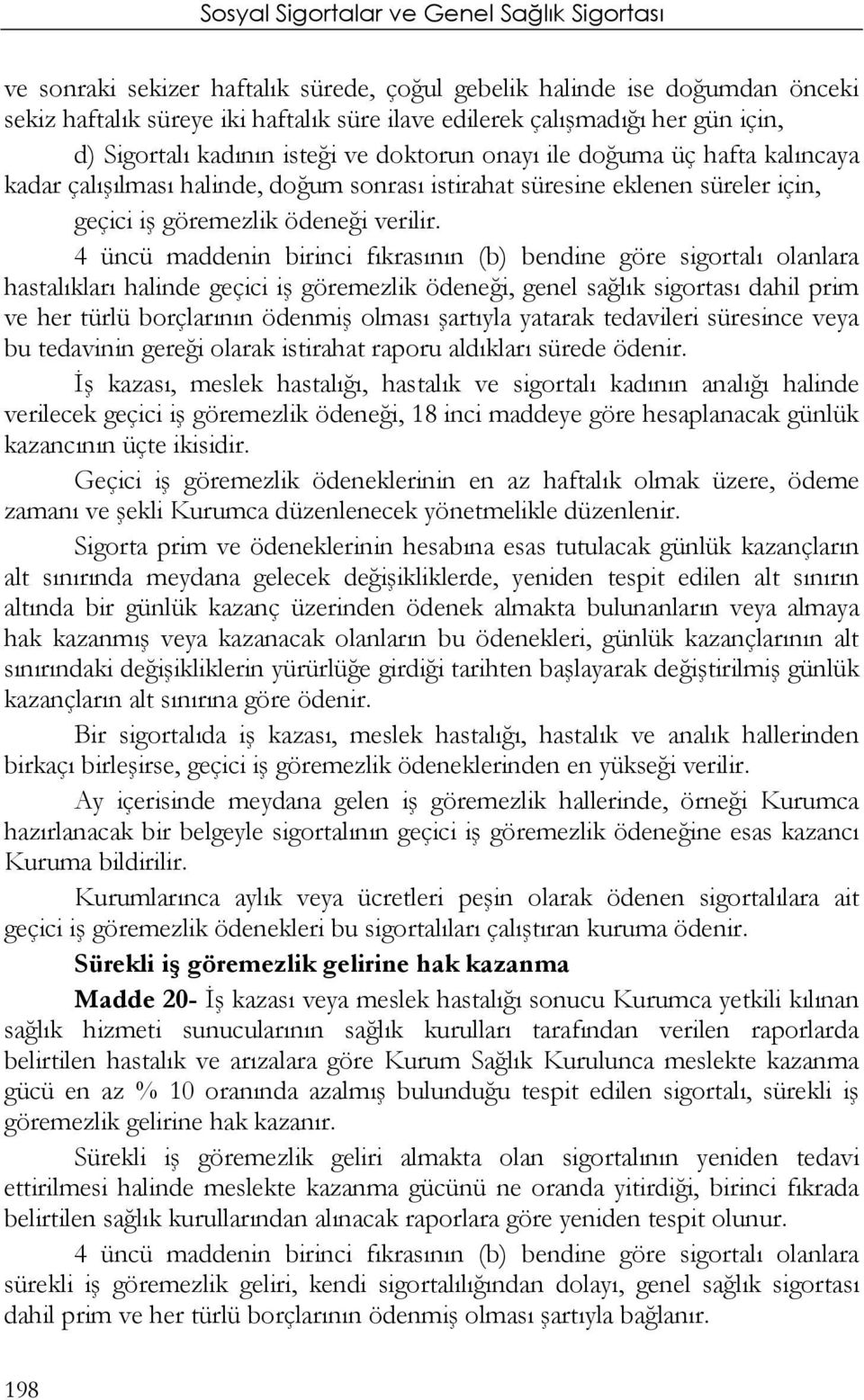 4 üncü maddenin birinci fıkrasının (b) bendine göre sigortalı olanlara hastalıkları halinde geçici iş göremezlik ödeneği, genel sağlık sigortası dahil prim ve her türlü borçlarının ödenmiş olması