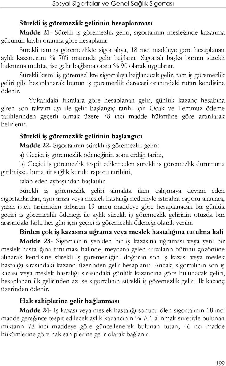 Sigortalı başka birinin sürekli bakımına muhtaç ise gelir bağlama oranı % 90 olarak uygulanır.