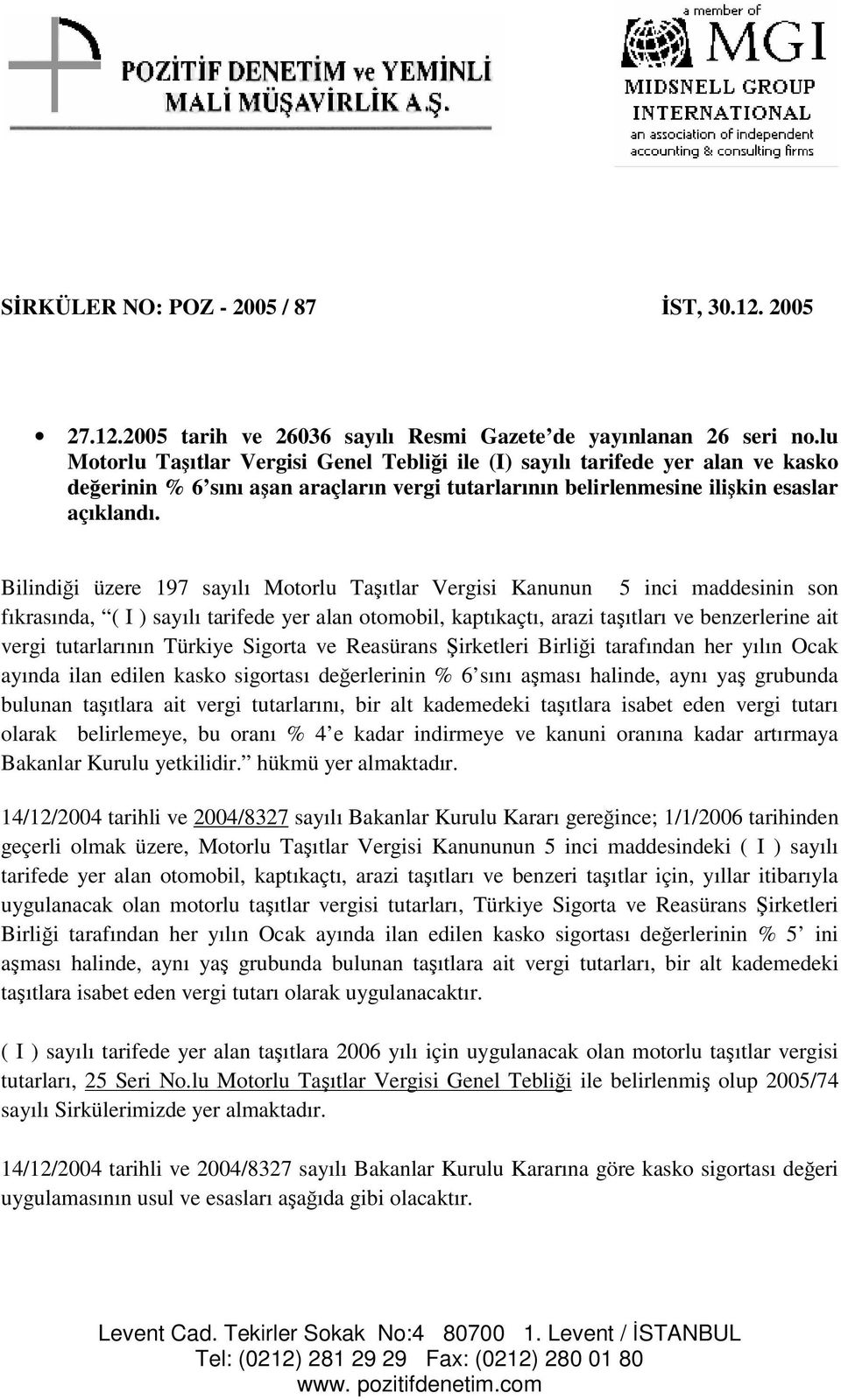 Bilindii üzere 197 sayılı Motorlu Taıtlar Vergisi Kanunun 5 inci maddesinin son fıkrasında, ( I ) sayılı tarifede yer alan otomobil, kaptıkaçtı, arazi taıtları ve benzerlerine ait vergi tutarlarının