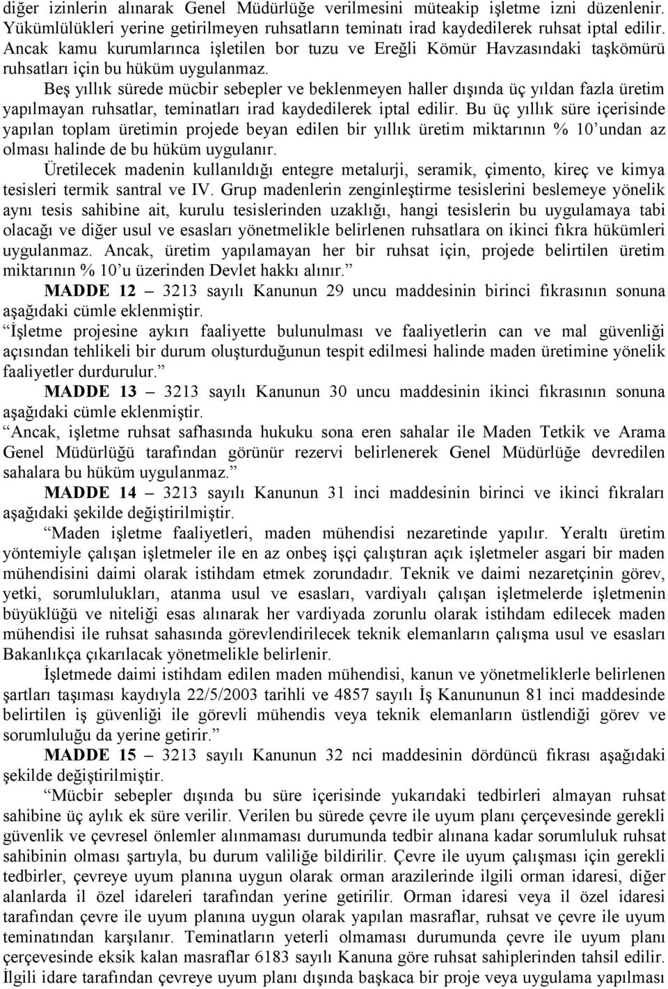 Beş yıllık sürede mücbir sebepler ve beklenmeyen haller dışında üç yıldan fazla üretim yapılmayan ruhsatlar, teminatları irad kaydedilerek iptal edilir.