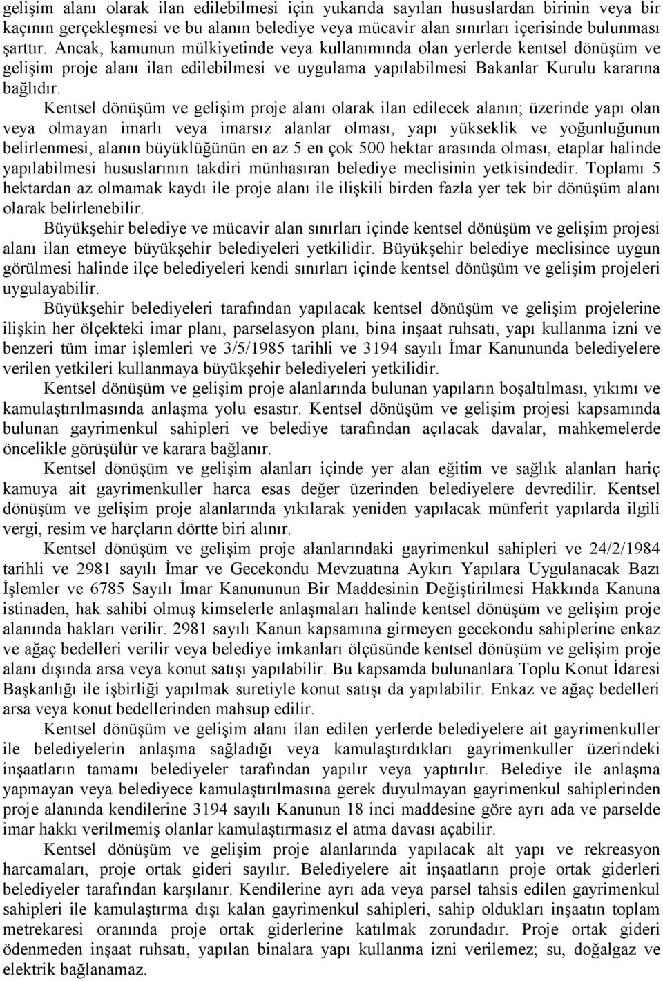 Kentsel dönüşüm ve gelişim proje alanı olarak ilan edilecek alanın; üzerinde yapı olan veya olmayan imarlı veya imarsız alanlar olması, yapı yükseklik ve yoğunluğunun belirlenmesi, alanın