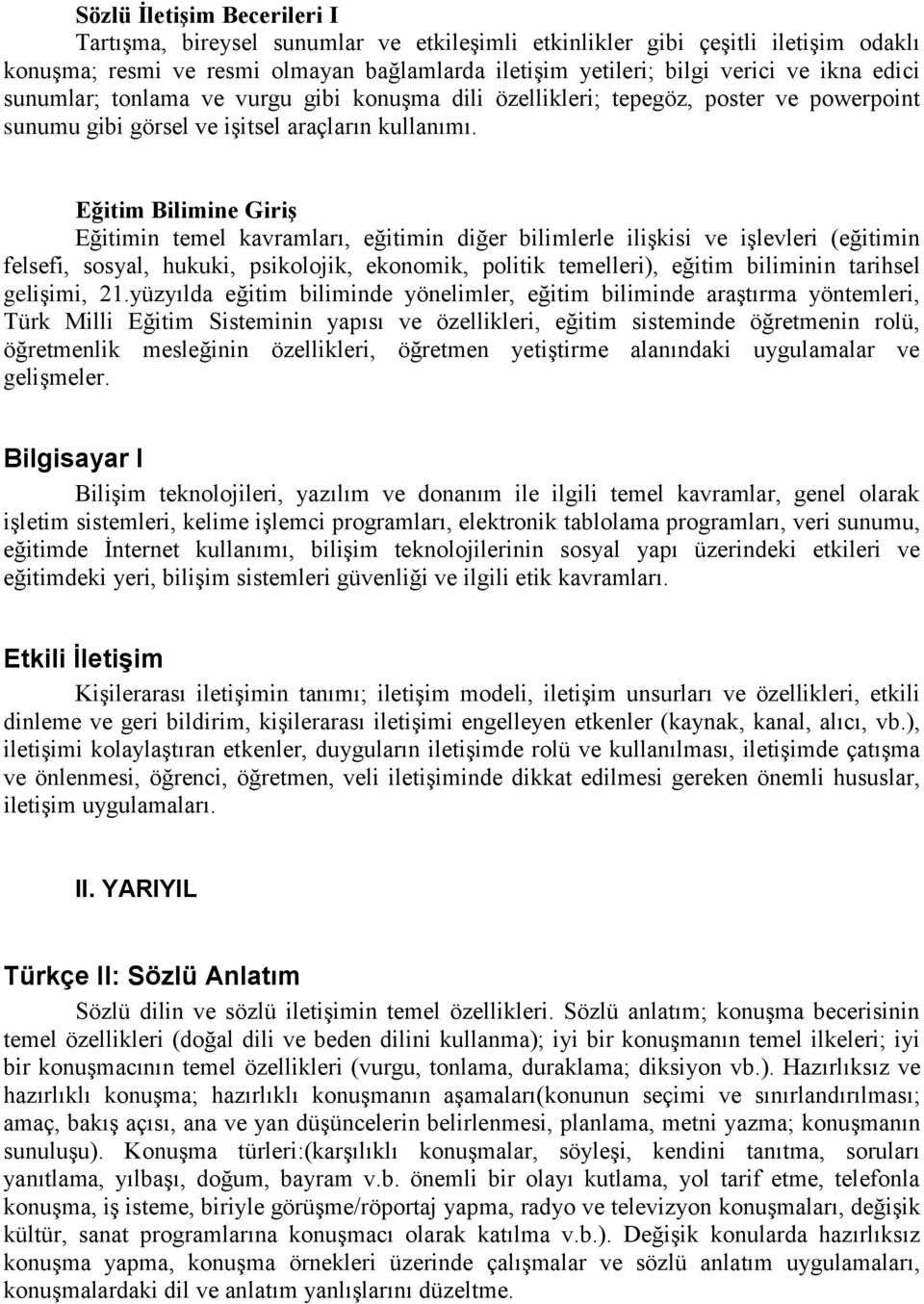 Eğitim Bilimine GiriĢ Eğitimin temel kavramları, eğitimin diğer bilimlerle ilişkisi ve işlevleri (eğitimin felsefi, sosyal, hukuki, psikolojik, ekonomik, politik temelleri), eğitim biliminin tarihsel