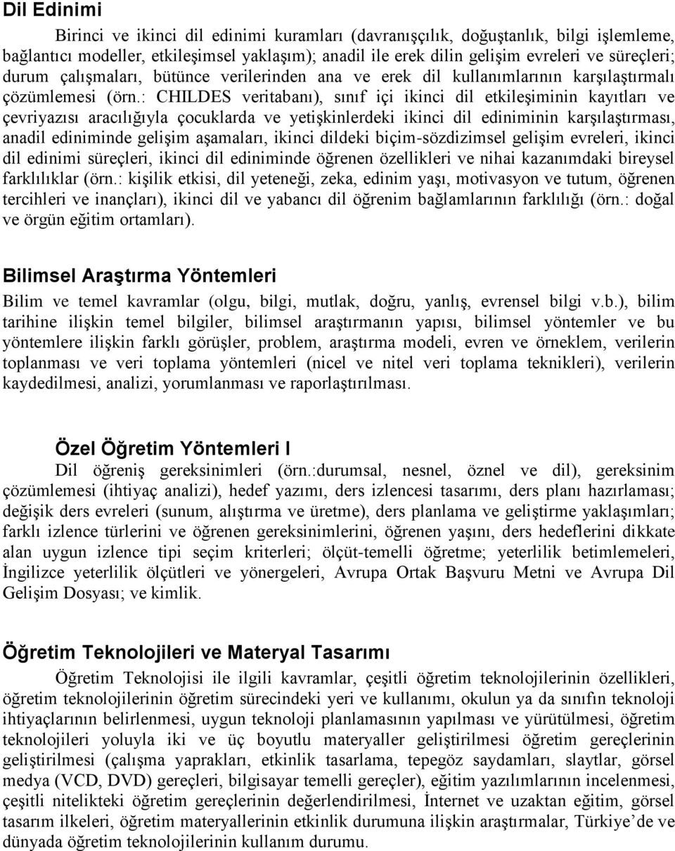 : CHILDES veritabanı), sınıf içi ikinci dil etkileşiminin kayıtları ve çevriyazısı aracılığıyla çocuklarda ve yetişkinlerdeki ikinci dil ediniminin karşılaştırması, anadil ediniminde gelişim