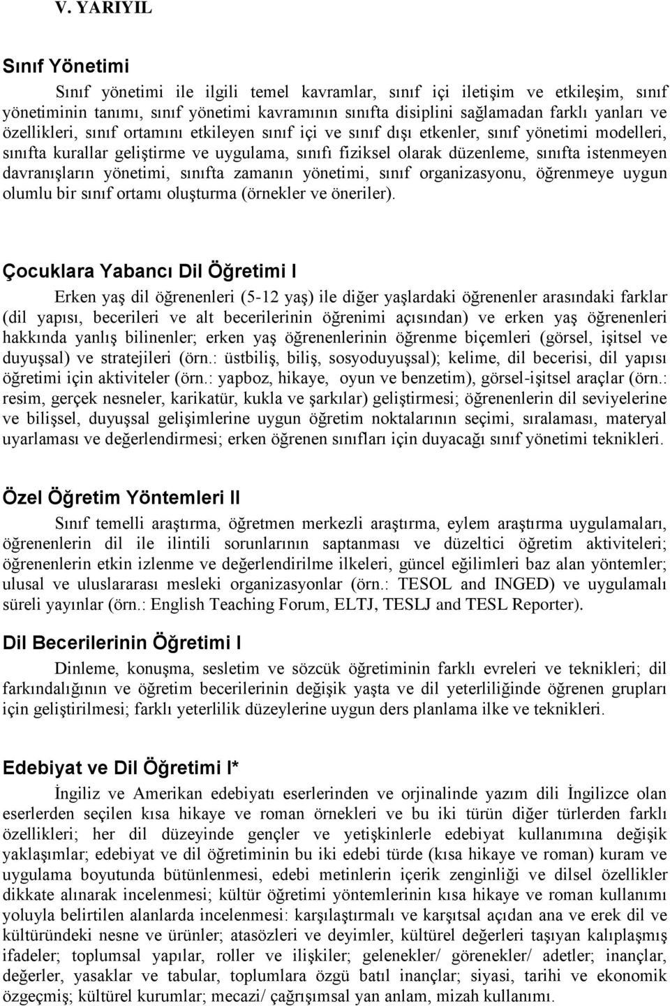 davranışların yönetimi, sınıfta zamanın yönetimi, sınıf organizasyonu, öğrenmeye uygun olumlu bir sınıf ortamı oluşturma (örnekler ve öneriler).