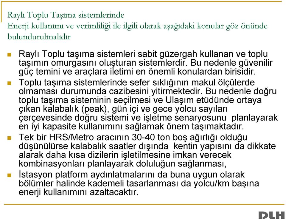 Toplu taşıma sistemlerinde sefer sıklığının makul ölçülerde olmaması durumunda cazibesini yitirmektedir.