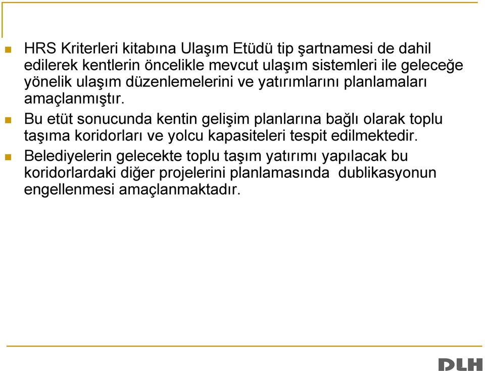 Bu etüt sonucunda kentin gelişim planlarına bağlı olarak toplu taşıma koridorları ve yolcu kapasiteleri tespit