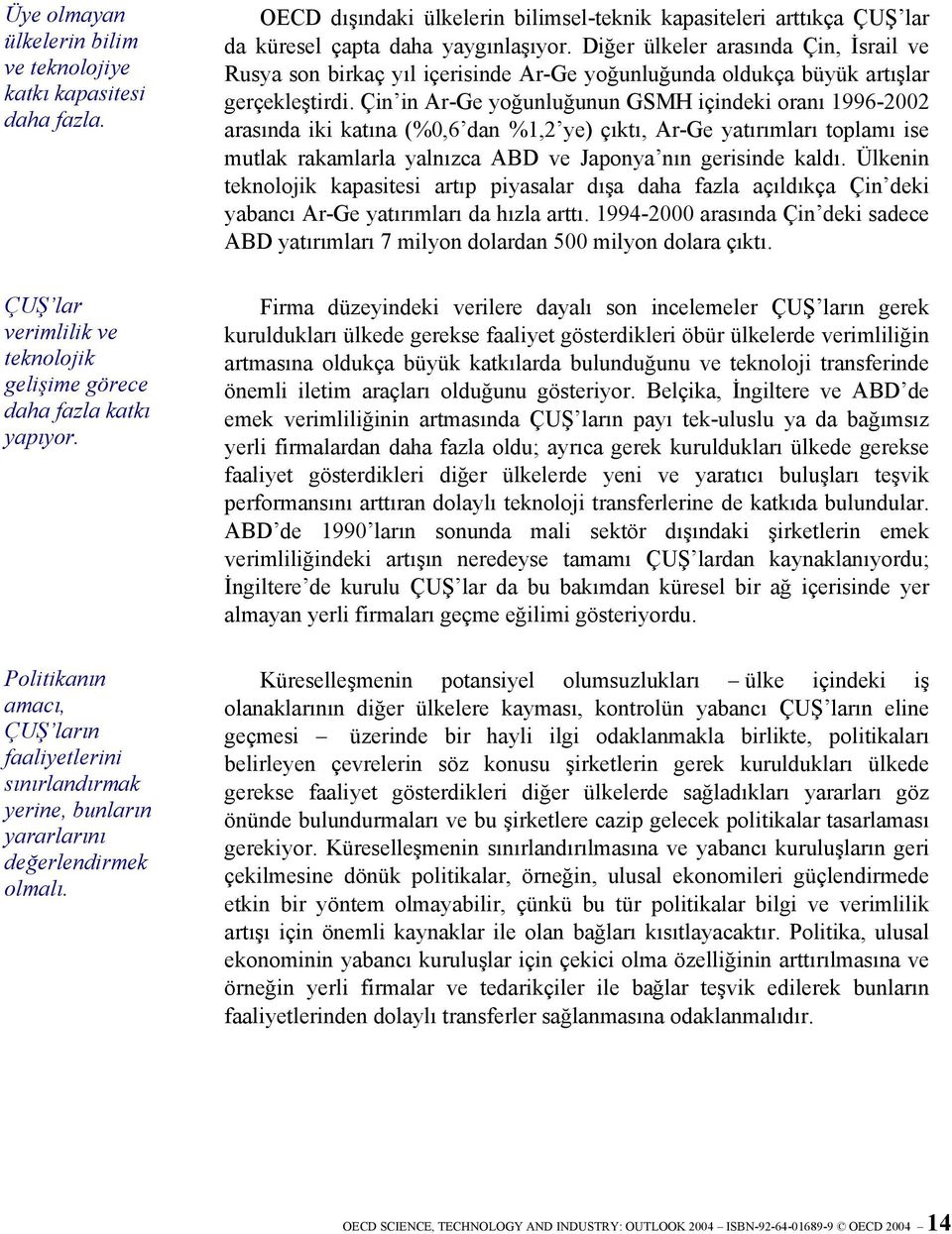 OECD dışındaki ülkelerin bilimsel-teknik kapasiteleri arttıkça ÇUŞ lar da küresel çapta daha yaygınlaşıyor.