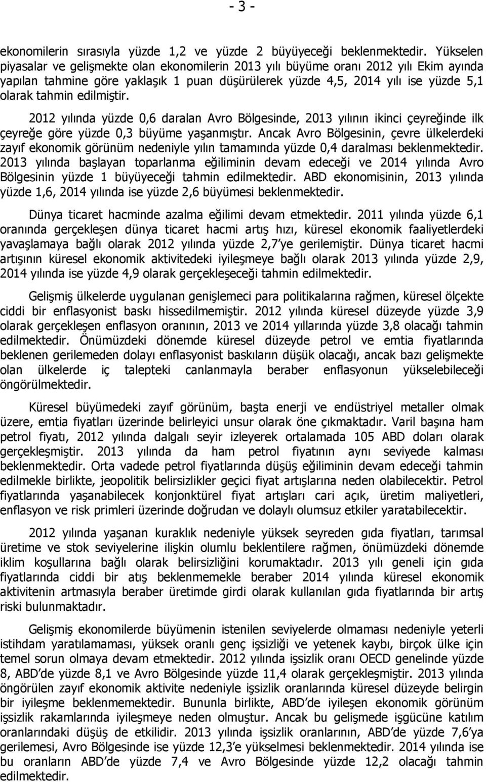 edilmiştir. 2012 yılında yüzde 0,6 daralan Avro Bölgesinde, 2013 yılının ikinci çeyreğinde ilk çeyreğe göre yüzde 0,3 büyüme yaşanmıştır.