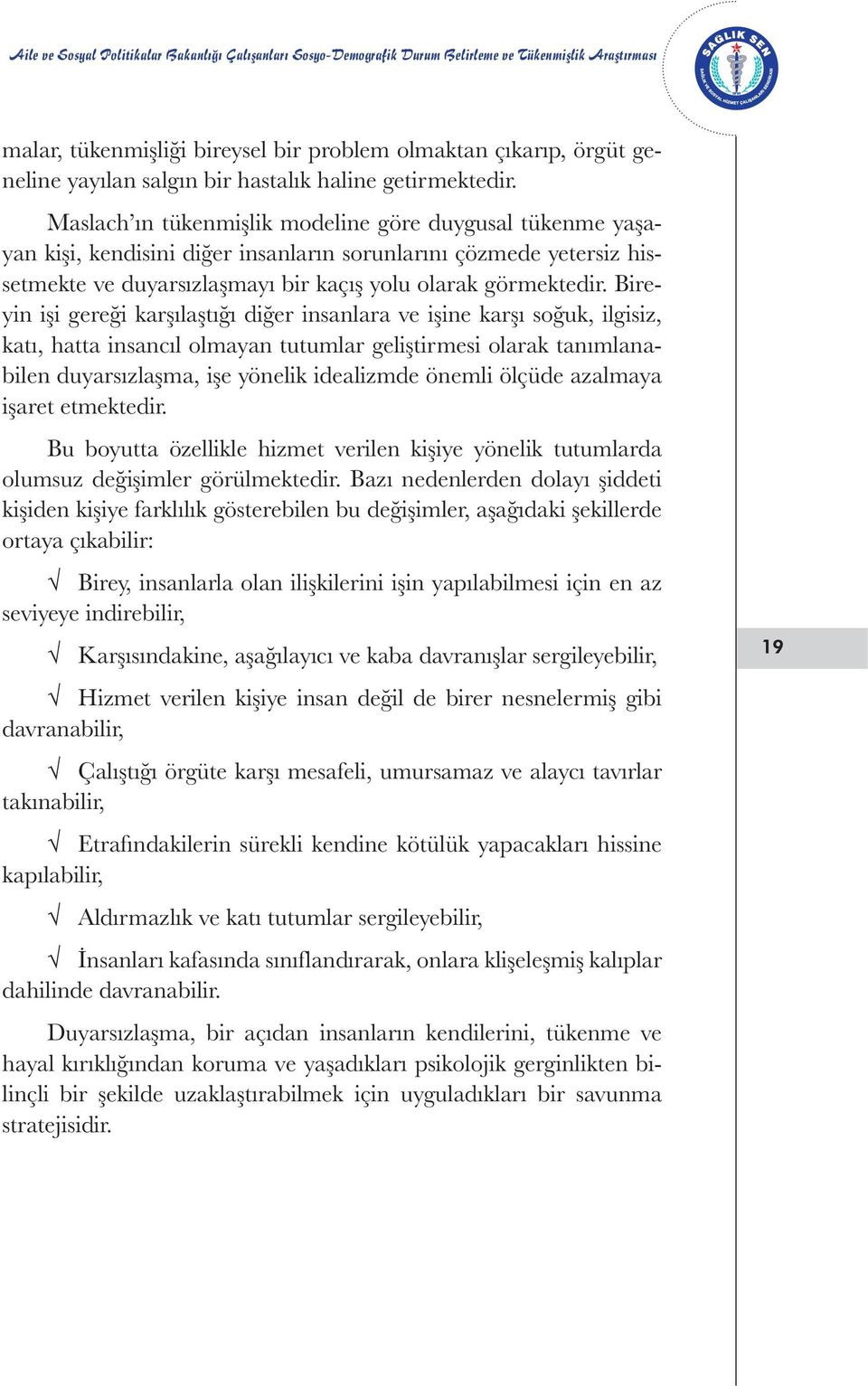 Bireyin işi gereği karşılaştığı diğer insanlara ve işine karşı soğuk, ilgisiz, katı, hatta insancıl olmayan tutumlar geliştirmesi olarak tanımlanabilen duyarsızlaşma, işe yönelik idealizmde önemli