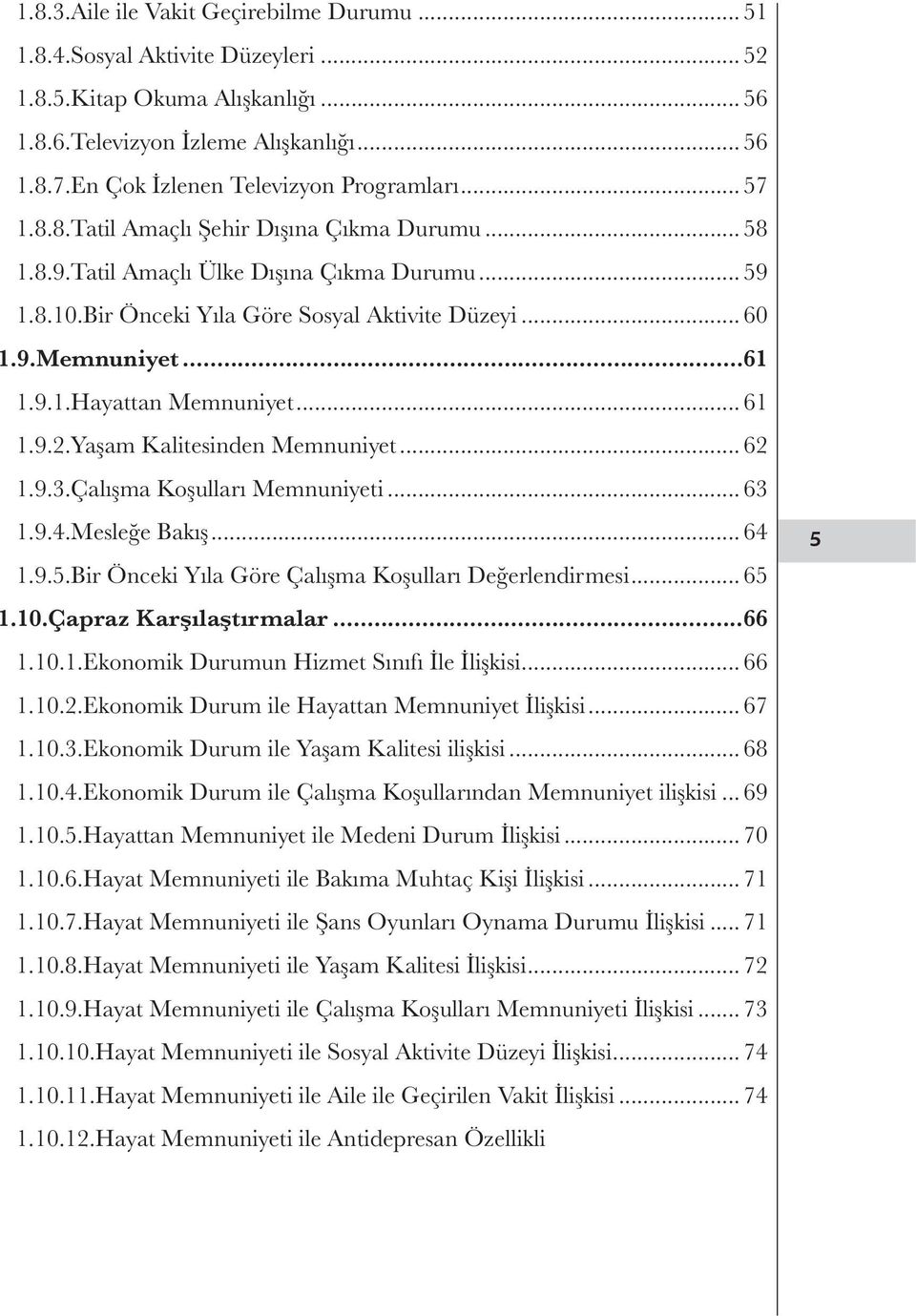 .. 60 1.9.Memnuniyet...61 1.9.1.Hayattan Memnuniyet... 61 1.9.2.Yaşam Kalitesinden Memnuniyet... 62 1.9.3.Çalışma Koşulları Memnuniyeti... 63 1.9.4.Mesleğe Bakış... 64 1.9.5.