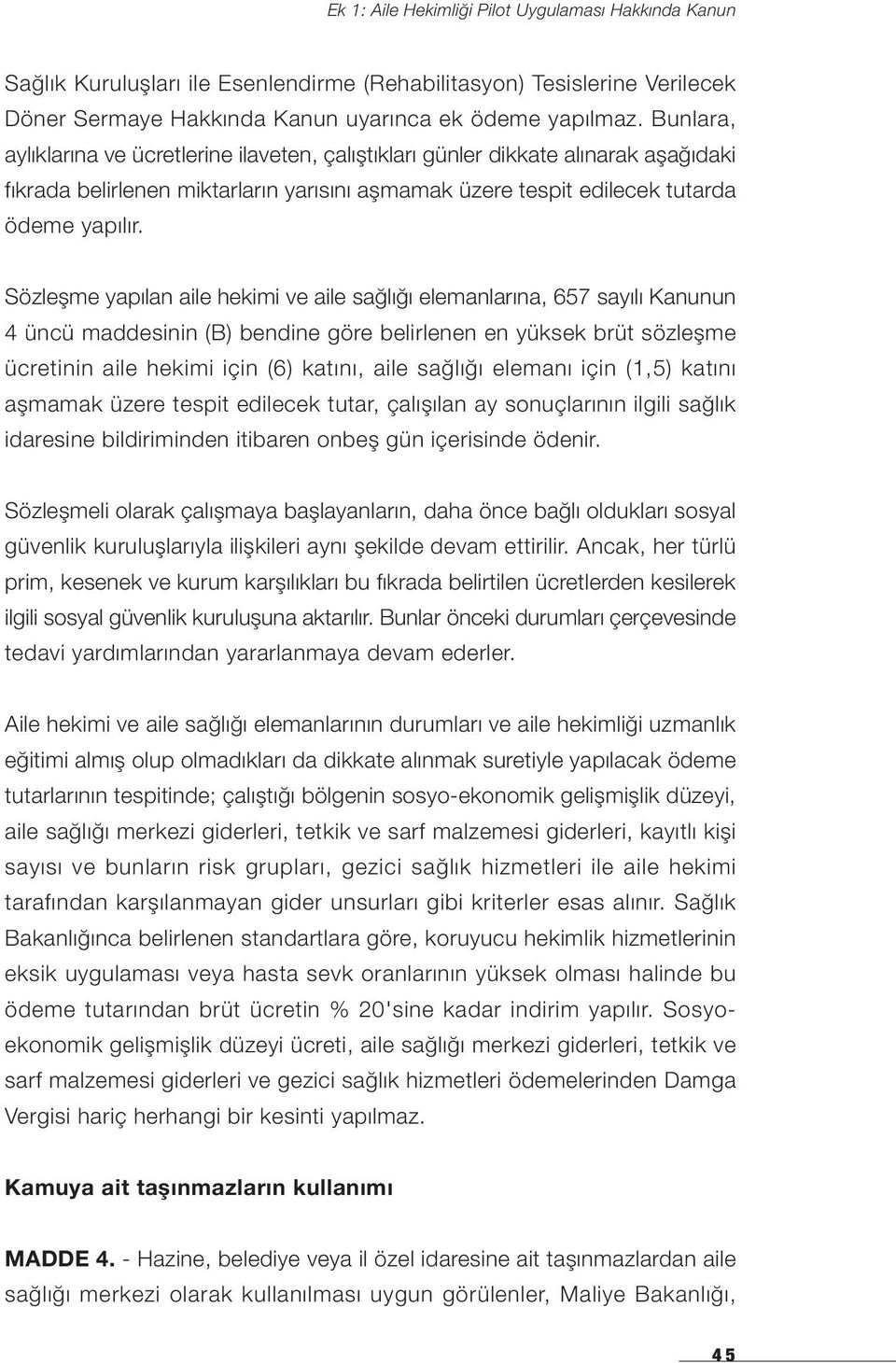 Sözleşme yapılan aile hekimi ve aile sağlığı elemanlarına, 657 sayılı Kanunun 4 üncü maddesinin (B) bendine göre belirlenen en yüksek brüt sözleşme ücretinin aile hekimi için (6) katını, aile sağlığı