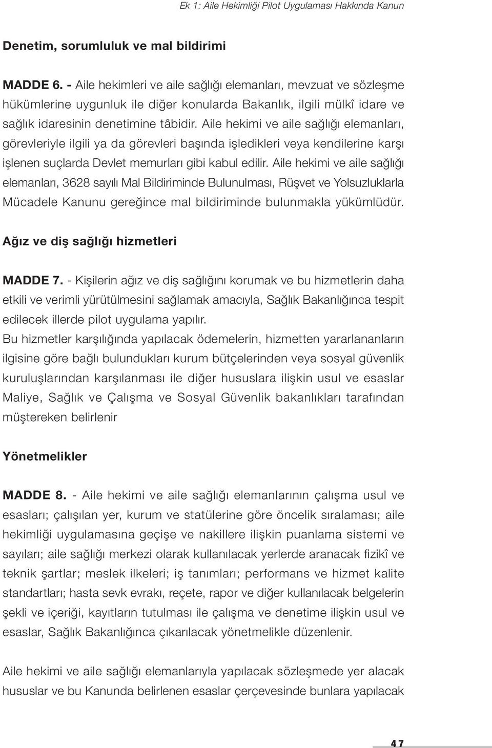 Aile hekimi ve aile sağlığı elemanları, görevleriyle ilgili ya da görevleri başında işledikleri veya kendilerine karşı işlenen suçlarda Devlet memurları gibi kabul edilir.