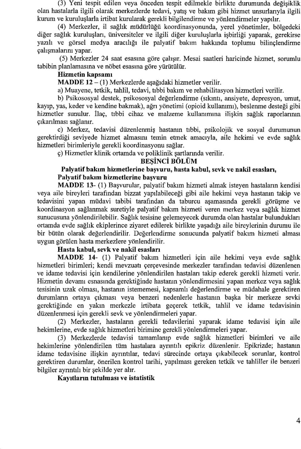 (4) Merkezler, il sağlık müdürlüğü koordinasyonunda, yerel yönetimler, bölgedeki diğer sağlık kuruluşları, üniversiteler ve ilgili diğer kuruluşlarla işbirliği yaparak, gerekirse yazılı ve görsel