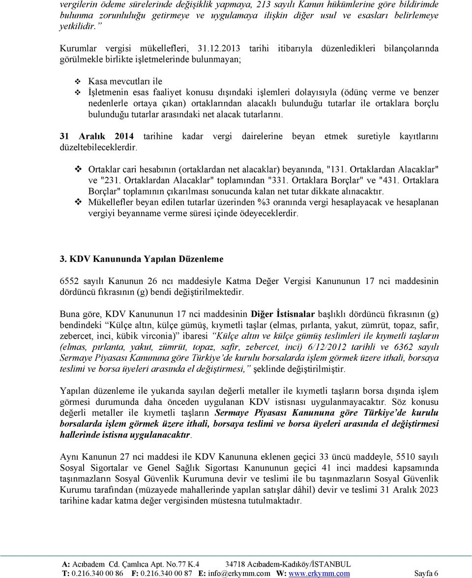 13 tarihi itibarıyla düzenledikleri bilançlarında görülmekle birlikte işletmelerinde bulunmayan; Kasa mevcutları ile İşletmenin esas faaliyet knusu dışındaki işlemleri dlayısıyla (ödünç verme ve