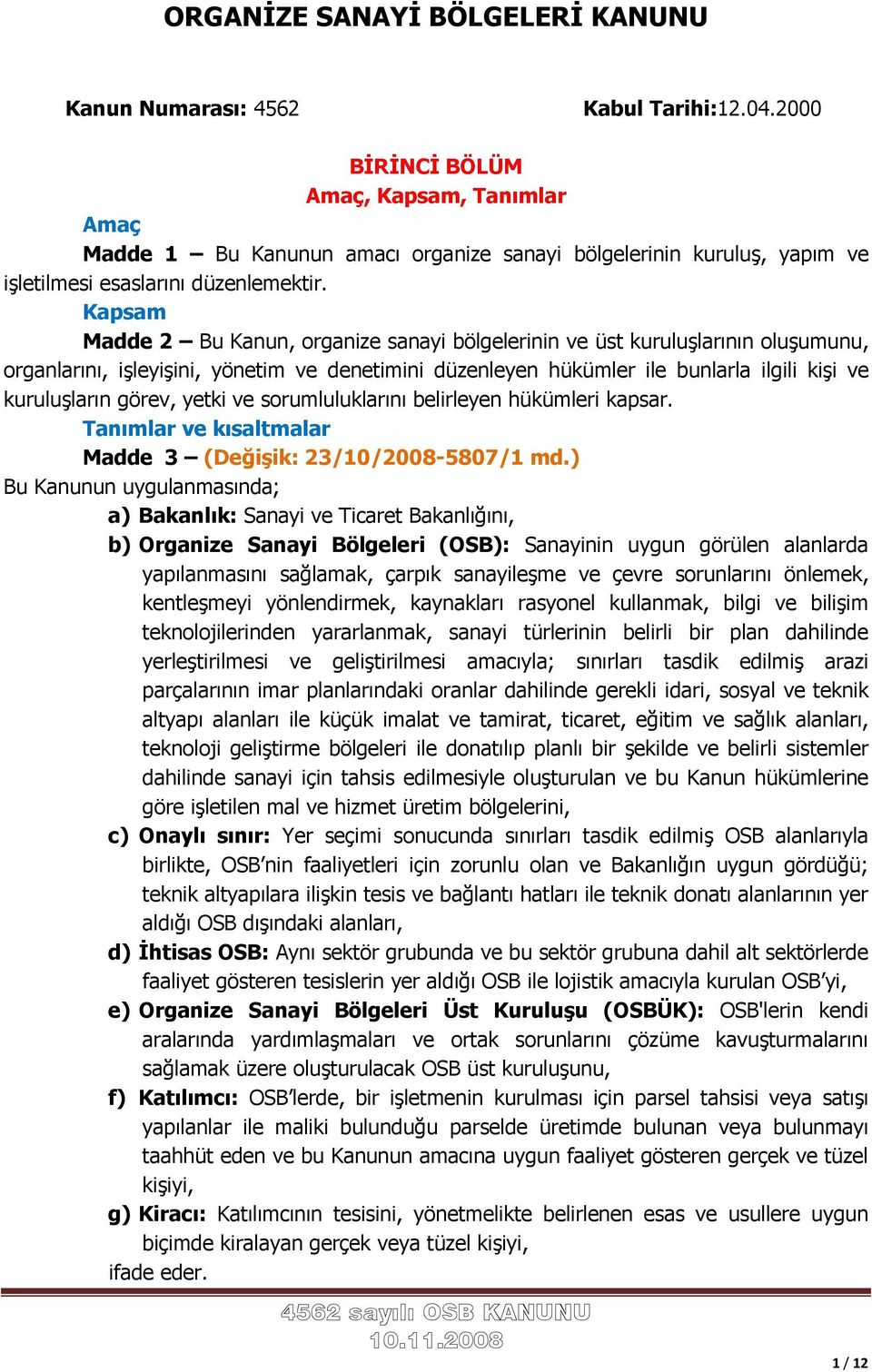 Kapsam Madde 2 Bu Kanun, organize sanayi bölgelerinin ve üst kuruluşlarının oluşumunu, organlarını, işleyişini, yönetim ve denetimini düzenleyen hükümler ile bunlarla ilgili kişi ve kuruluşların