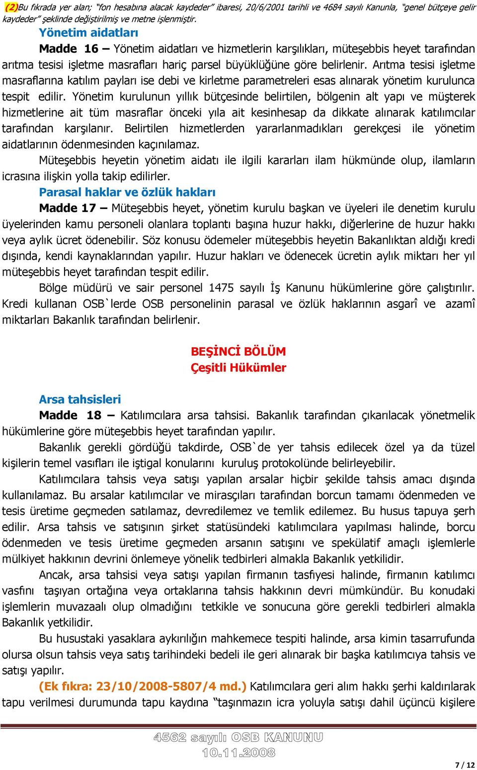 Arıtma tesisi işletme masraflarına katılım payları ise debi ve kirletme parametreleri esas alınarak yönetim kurulunca tespit edilir.