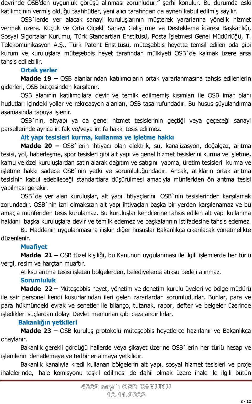 Küçük ve Orta Ölçekli Sanayi Geliştirme ve Destekleme îdaresi Başkanlığı, Sosyal Sigortalar Kurumu, Türk Standartları Enstitüsü, Posta îşletmesi Genel Müdürlüğü, T. Telekomünikasyon A.Ş.