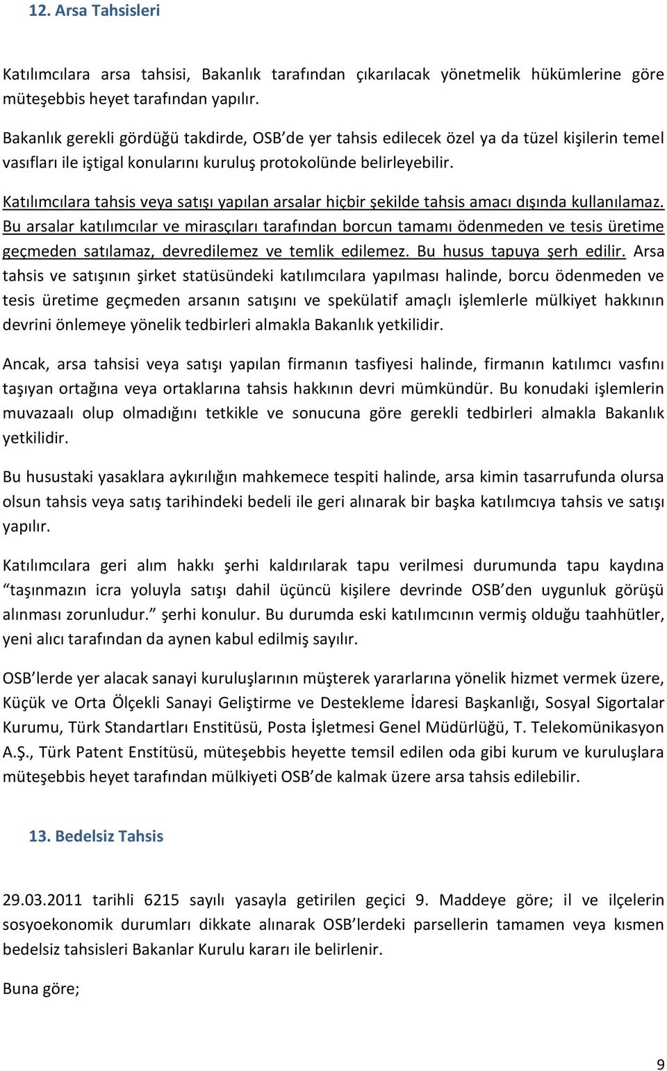 Katılımcılara tahsis veya satışı yapılan arsalar hiçbir şekilde tahsis amacı dışında kullanılamaz.