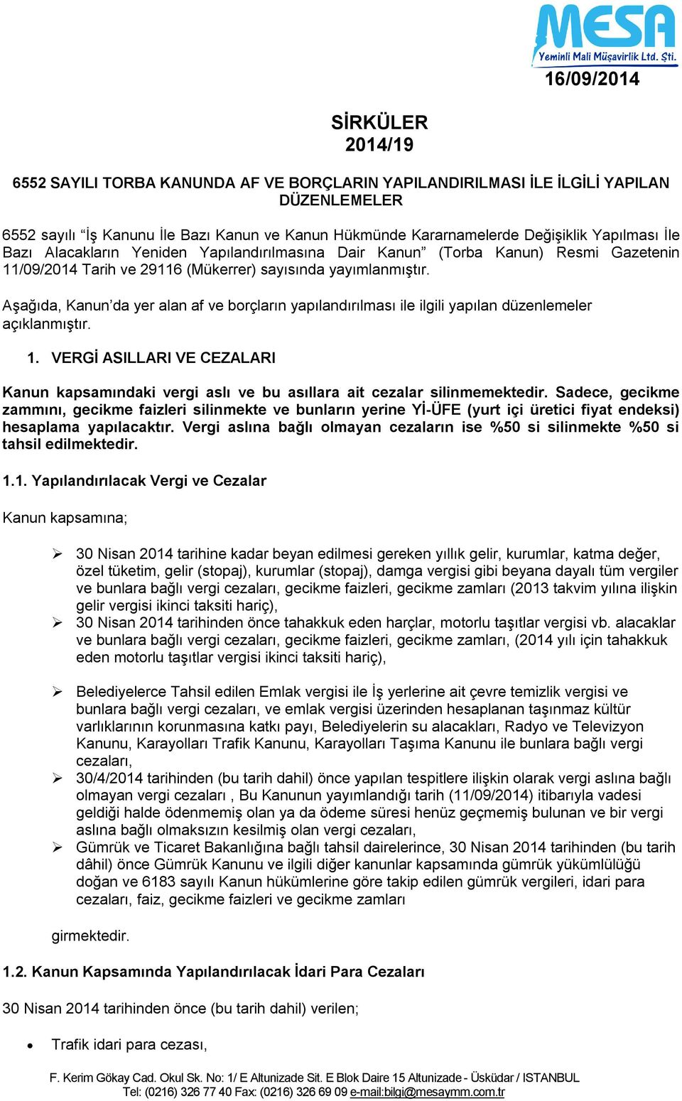 Aşağıda, Kanun da yer alan af ve borçların yapılandırılması ile ilgili yapılan düzenlemeler açıklanmıştır. 1.