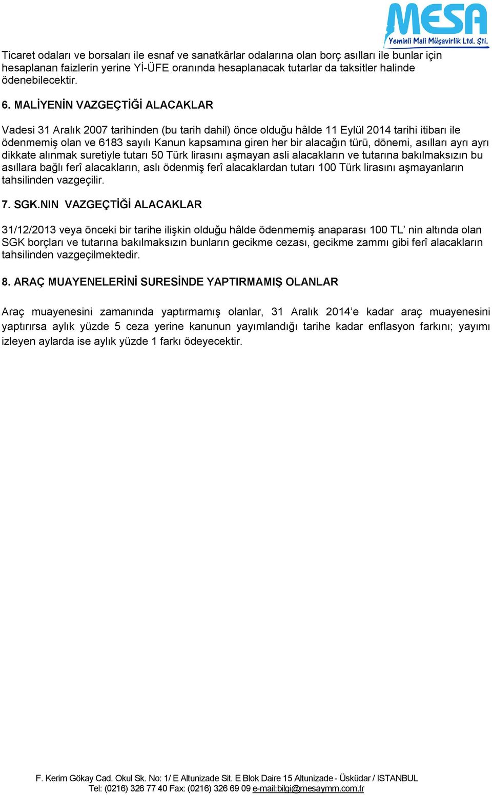 MALİYENİN VAZGEÇTİĞİ ALACAKLAR Vadesi 31 Aralık 2007 tarihinden (bu tarih dahil) önce olduğu hâlde 11 Eylül 2014 tarihi itibarı ile ödenmemiş olan ve 6183 sayılı Kanun kapsamına giren her bir