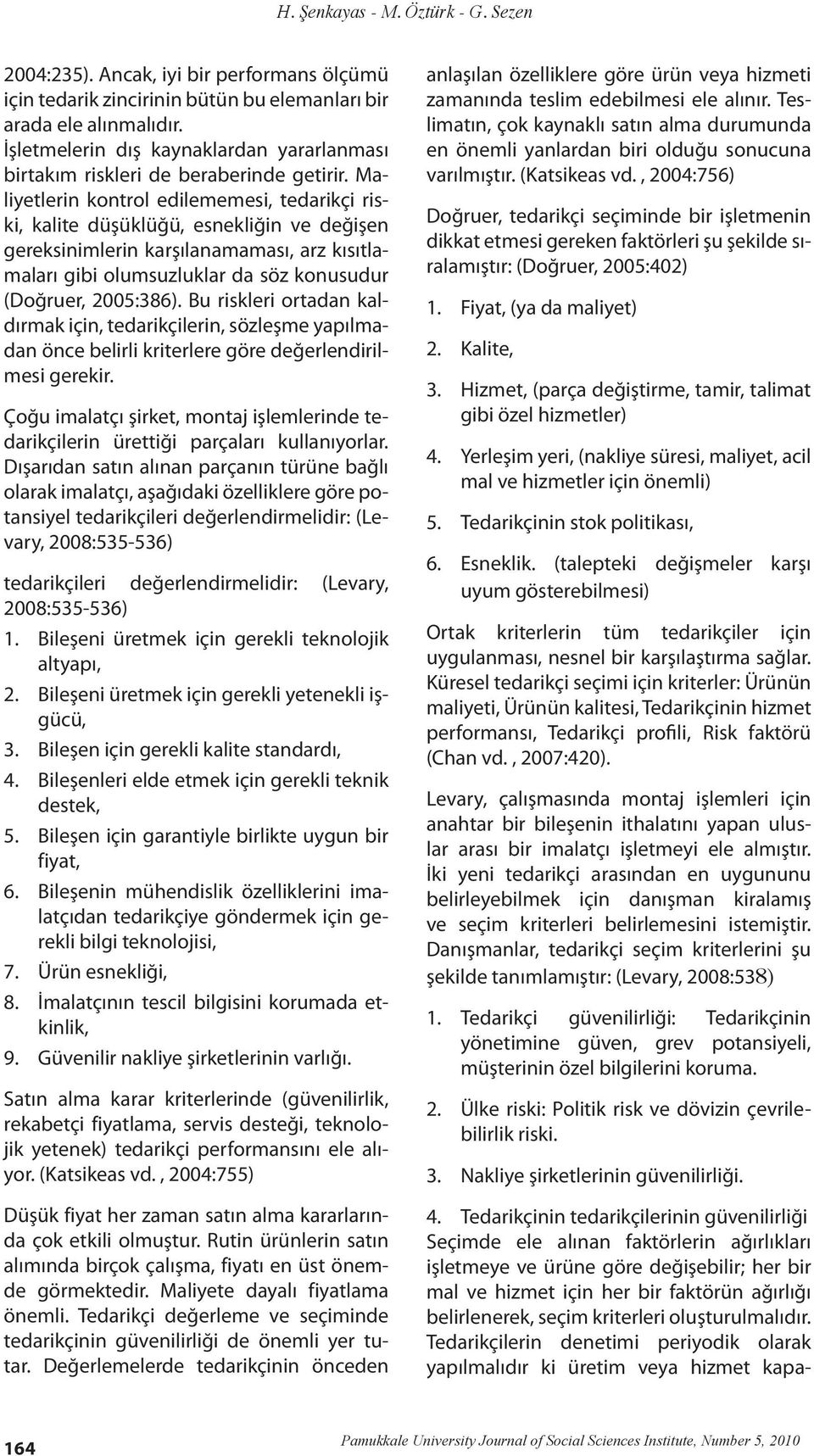 Bu riskleri ortadan kaldırmak için, tedarikçilerin, sözleşme yapılmadan önce belirli kriterlere göre değerlendirilmesi gerekir.