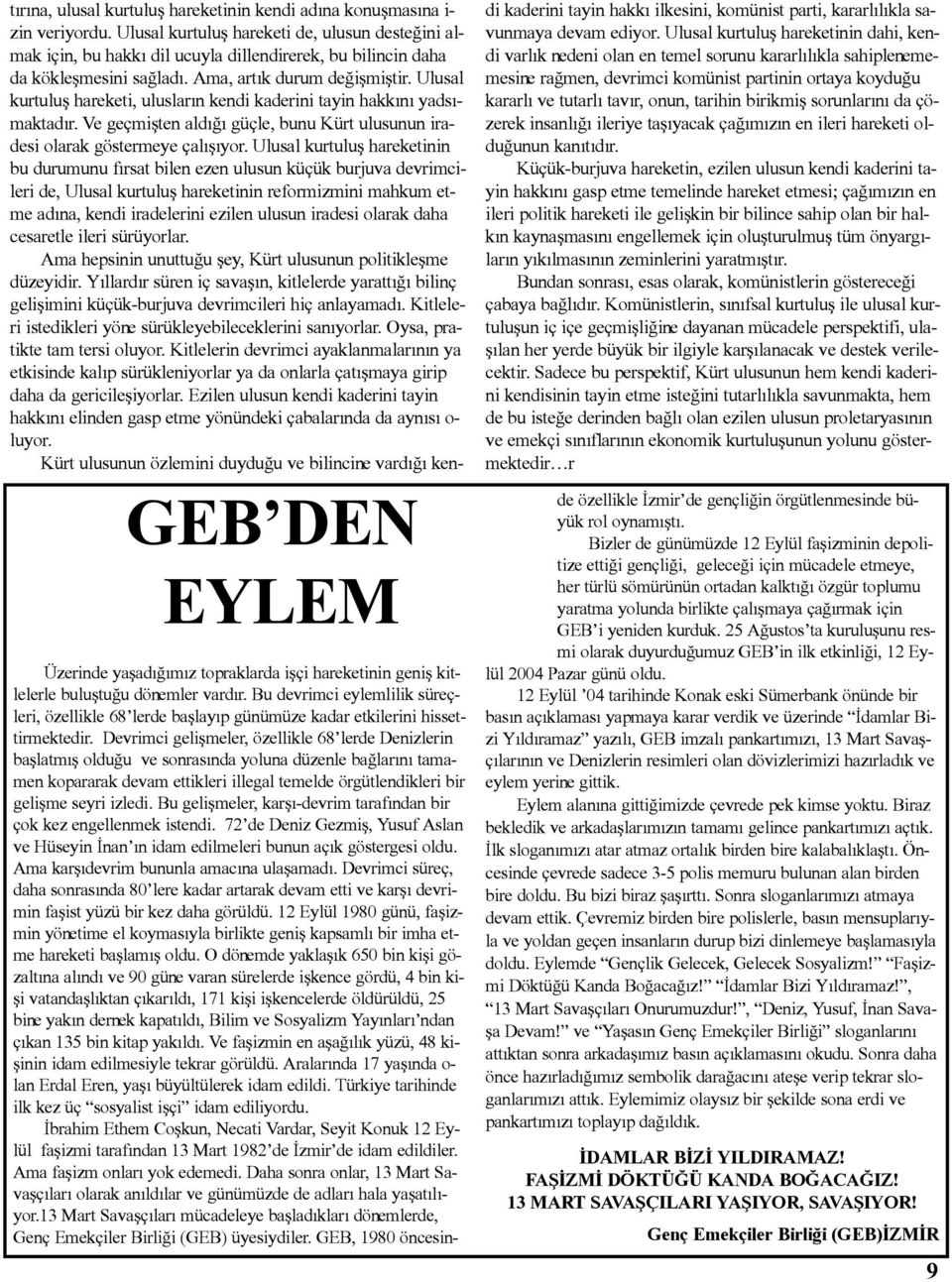 Ulusal kurtuluþ hareketi, uluslarýn kendi kaderini tayin hakkýný yadsýmaktadýr. Ve geçmiþten aldýðý güçle, bunu Kürt ulusunun iradesi olarak göstermeye çalýþýyor.