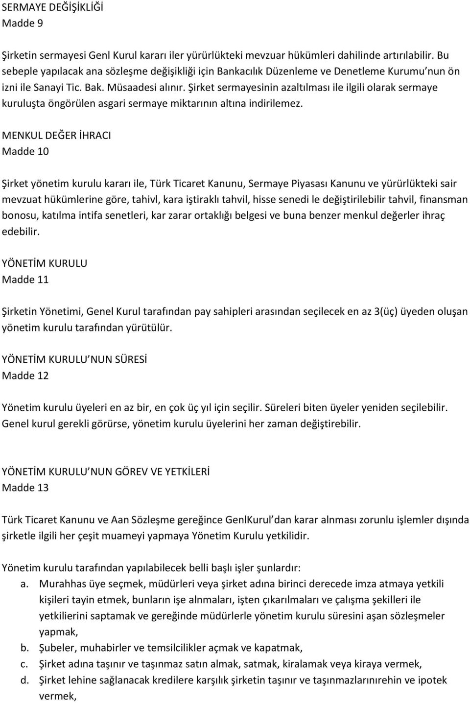 Şirket sermayesinin azaltılması ile ilgili olarak sermaye kuruluşta öngörülen asgari sermaye miktarının altına indirilemez.