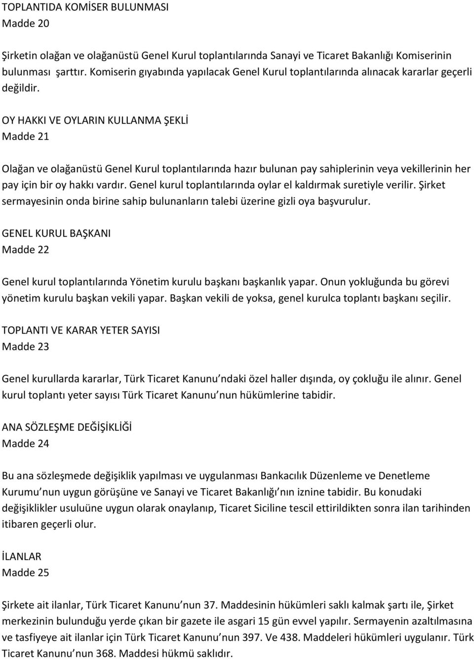 OY HAKKI VE OYLARIN KULLANMA ŞEKLİ Madde 21 Olağan ve olağanüstü Genel Kurul toplantılarında hazır bulunan pay sahiplerinin veya vekillerinin her pay için bir oy hakkı vardır.