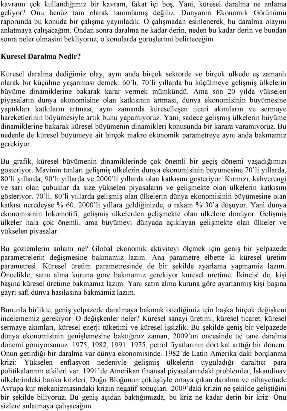 Ondan sonra daralma ne kadar derin, neden bu kadar derin ve bundan sonra neler olmasini bekliyoruz, o konularda görüşlerimi belirteceğim. Kuresel Daralma Nedir?