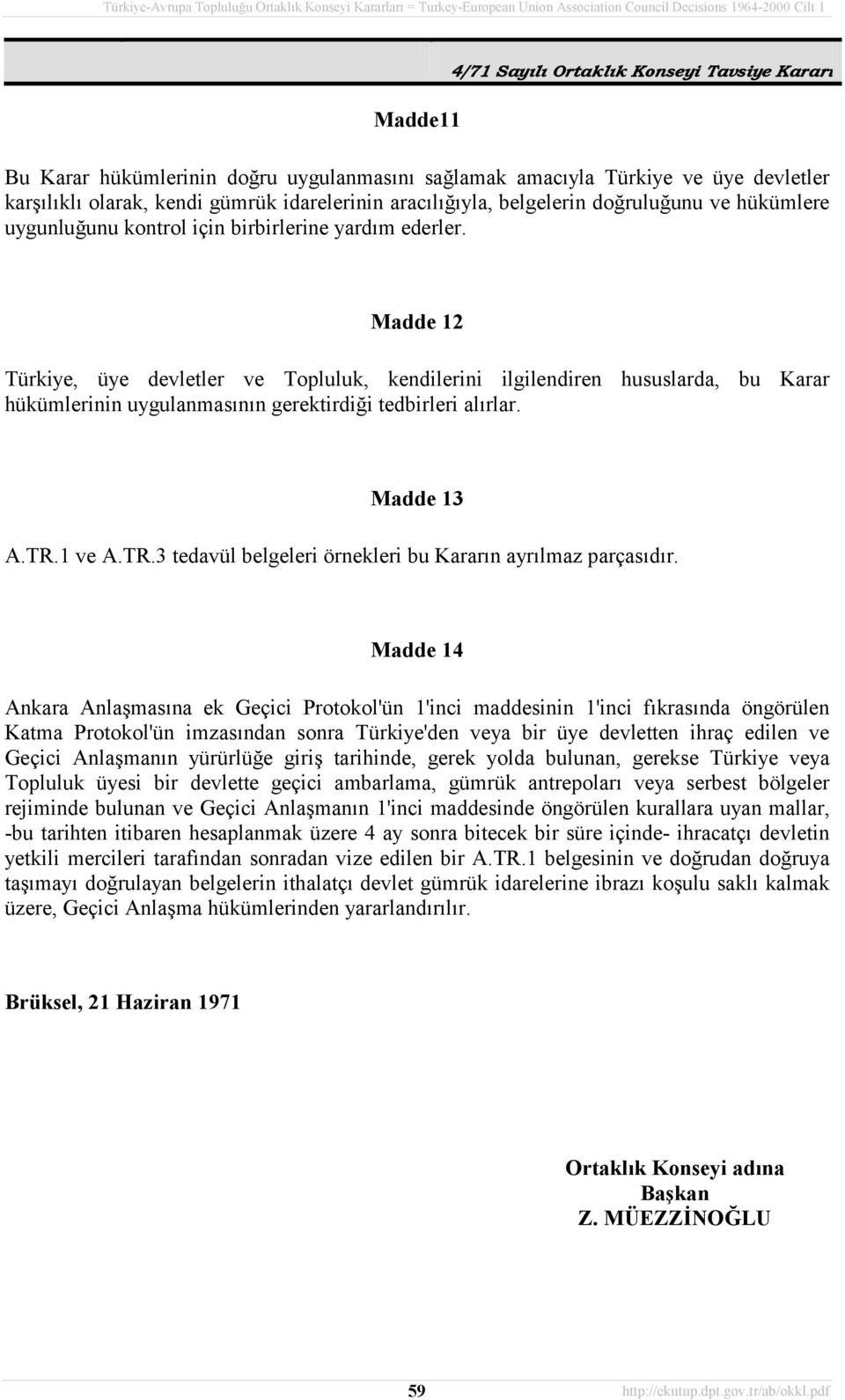 Madde 13.TR.1 ve.tr.3 tedavül belgeleri örnekleri bu Kararõn ayrõlmaz parçasõdõr.