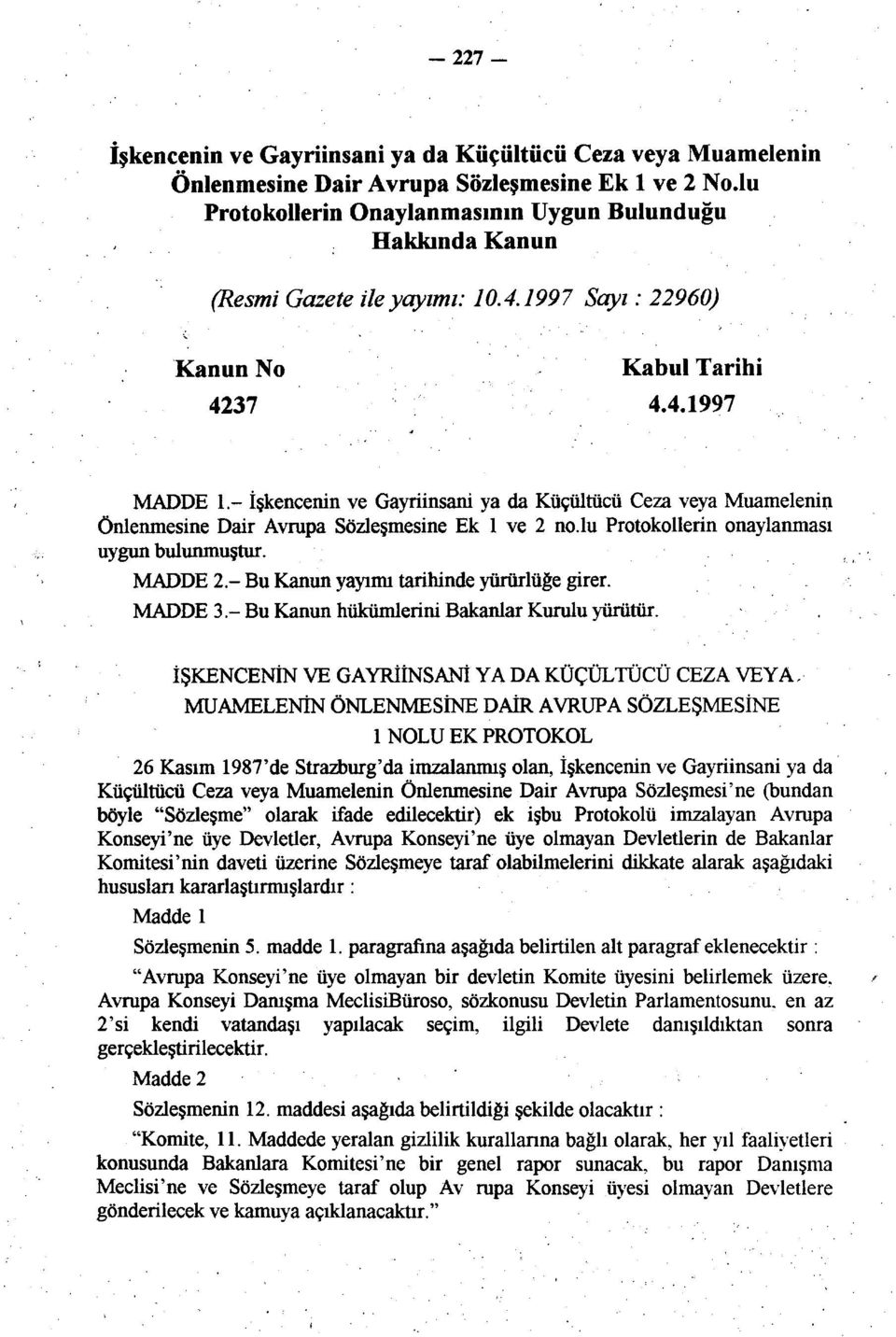 - İşkencenin ve Gayriinsani ya da Küçültücü Ceza veya Muamelenin Önlenmesine Dair Avrupa Sözleşmesine Ek 1 ve 2 no.lu Protokollerin onaylanması uygun bulunmuştur.