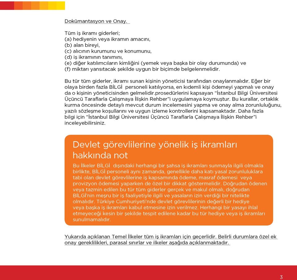 olay durumunda) ve (f) miktarı yansıtacak şekilde uygun bir biçimde belgelenmelidir. Bu tür tüm giderler, ikramı sunan kişinin yöneticisi tarafından onaylanmalıdır.