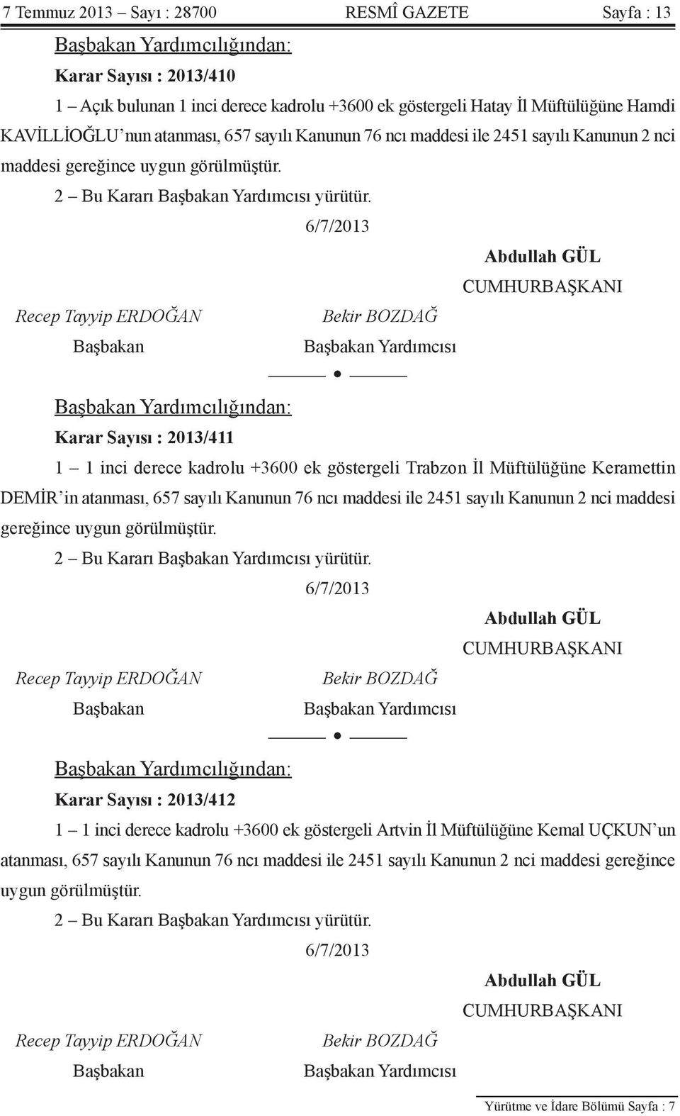 Yardımcısı Yardımcılığından: Karar Sayısı : 2013/411 1 1 inci derece kadrolu +3600 ek göstergeli Trabzon İl Müftülüğüne Keramettin DEMİR in  Yardımcısı Yardımcılığından: Karar Sayısı : 2013/412 1 1