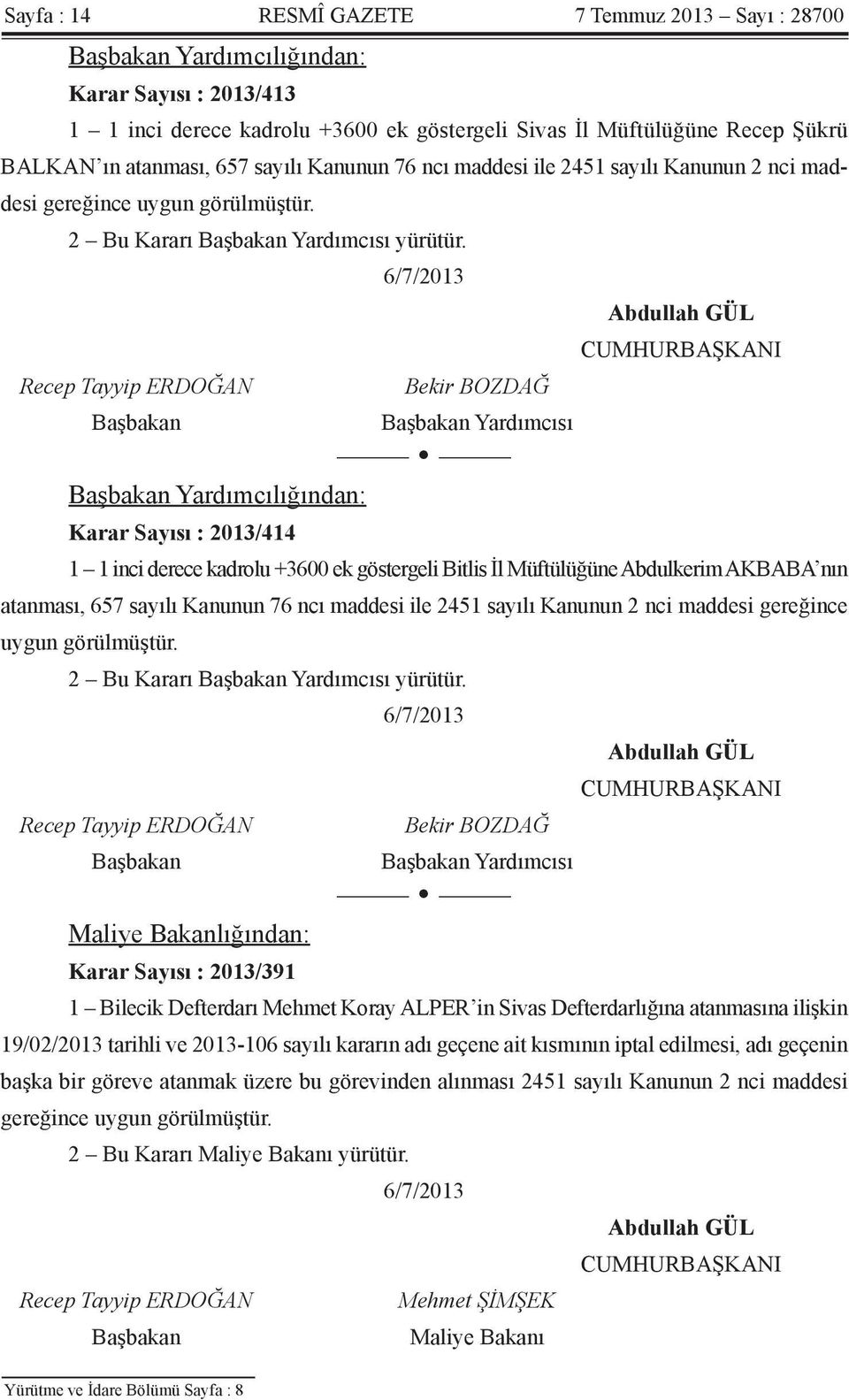 Yardımcısı Yardımcılığından: Karar Sayısı : 2013/414 1 1 inci derece kadrolu +3600 ek göstergeli Bitlis İl Müftülüğüne Abdulkerim AKBABA nın atanması, 657  Yardımcısı Maliye Bakanlığından: Karar