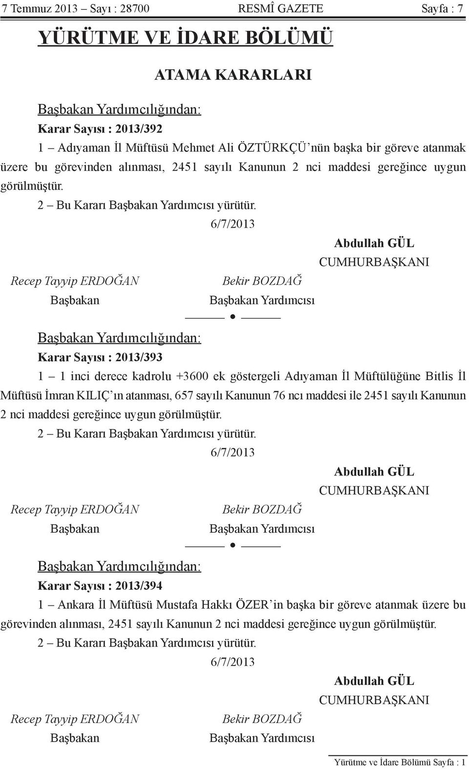 Yardımcısı Yardımcılığından: Karar Sayısı : 2013/393 1 1 inci derece kadrolu +3600 ek göstergeli Adıyaman İl Müftülüğüne Bitlis İl Müftüsü İmran KILIÇ ın atanması, 657 sayılı Kanunun 76 ncı maddesi