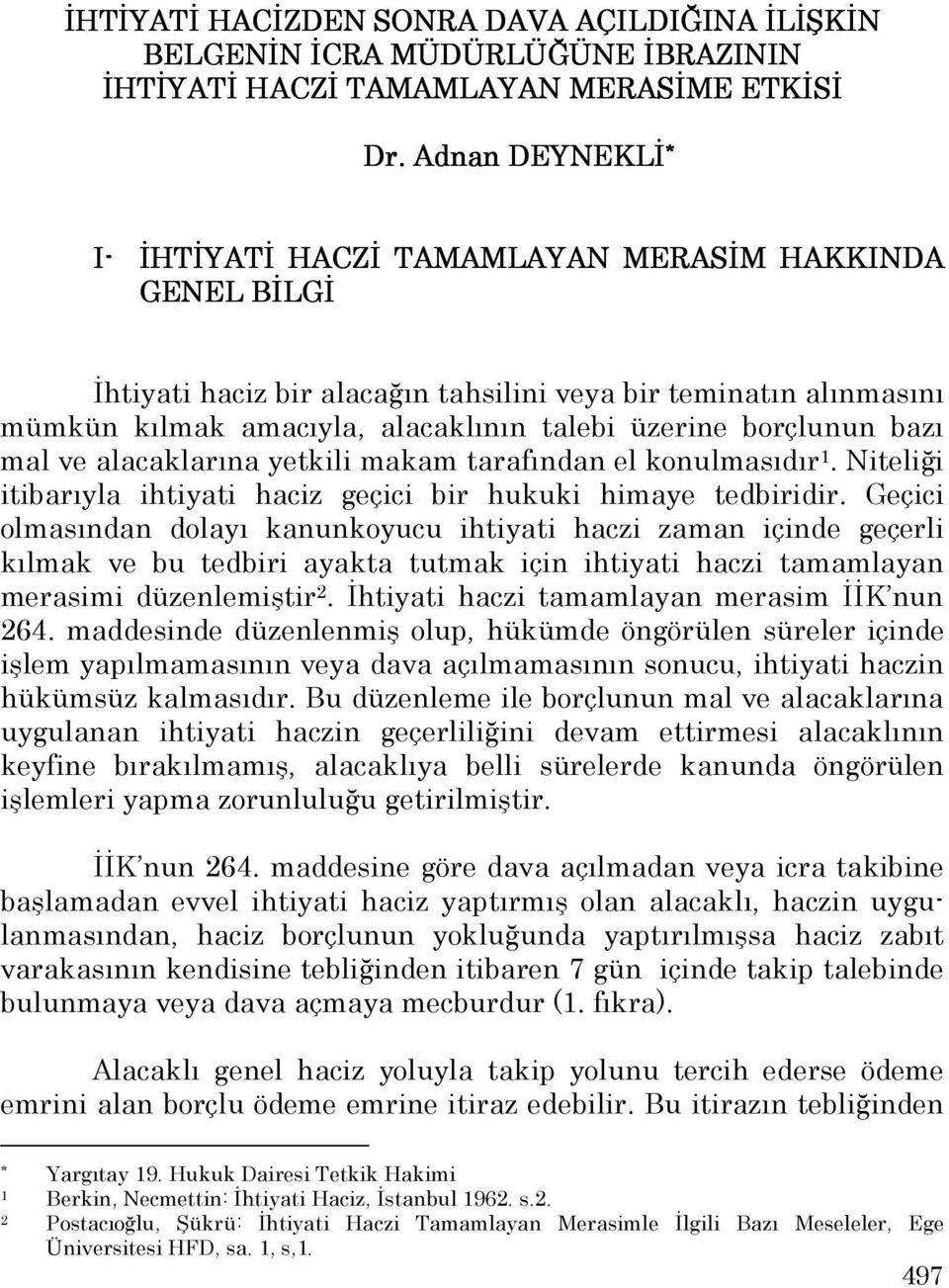 borçlunun bazı mal ve alacaklarına yetkili makam tarafından el konulmasıdır 1. Niteliği itibarıyla ihtiyati haciz geçici bir hukuki himaye tedbiridir.