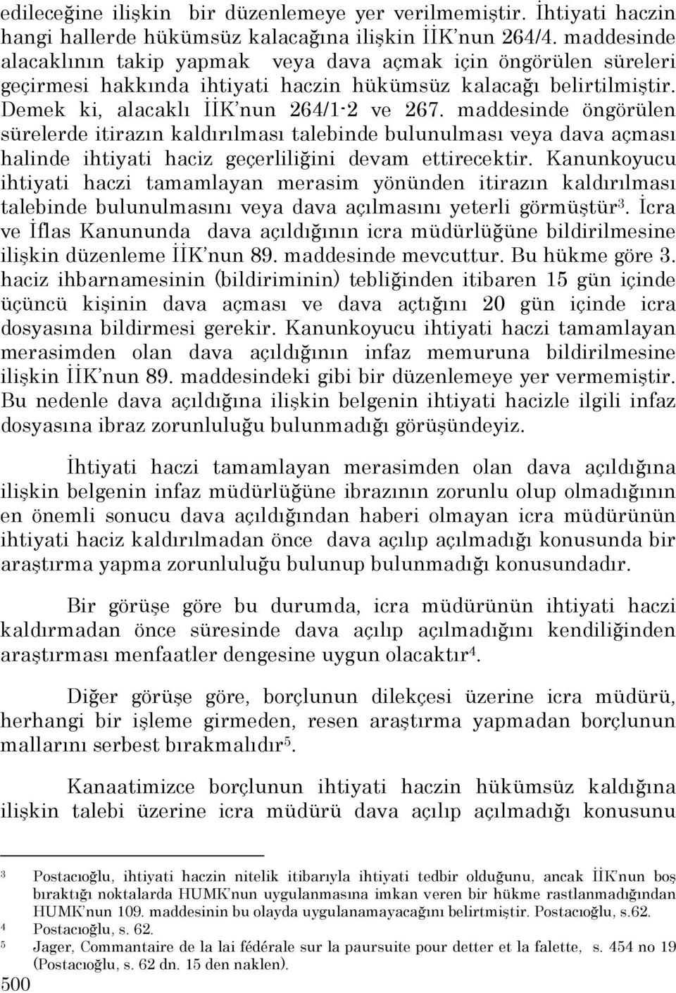 maddesinde öngörülen sürelerde itirazın kaldırılması talebinde bulunulması veya dava açması halinde ihtiyati haciz geçerliliğini devam ettirecektir.