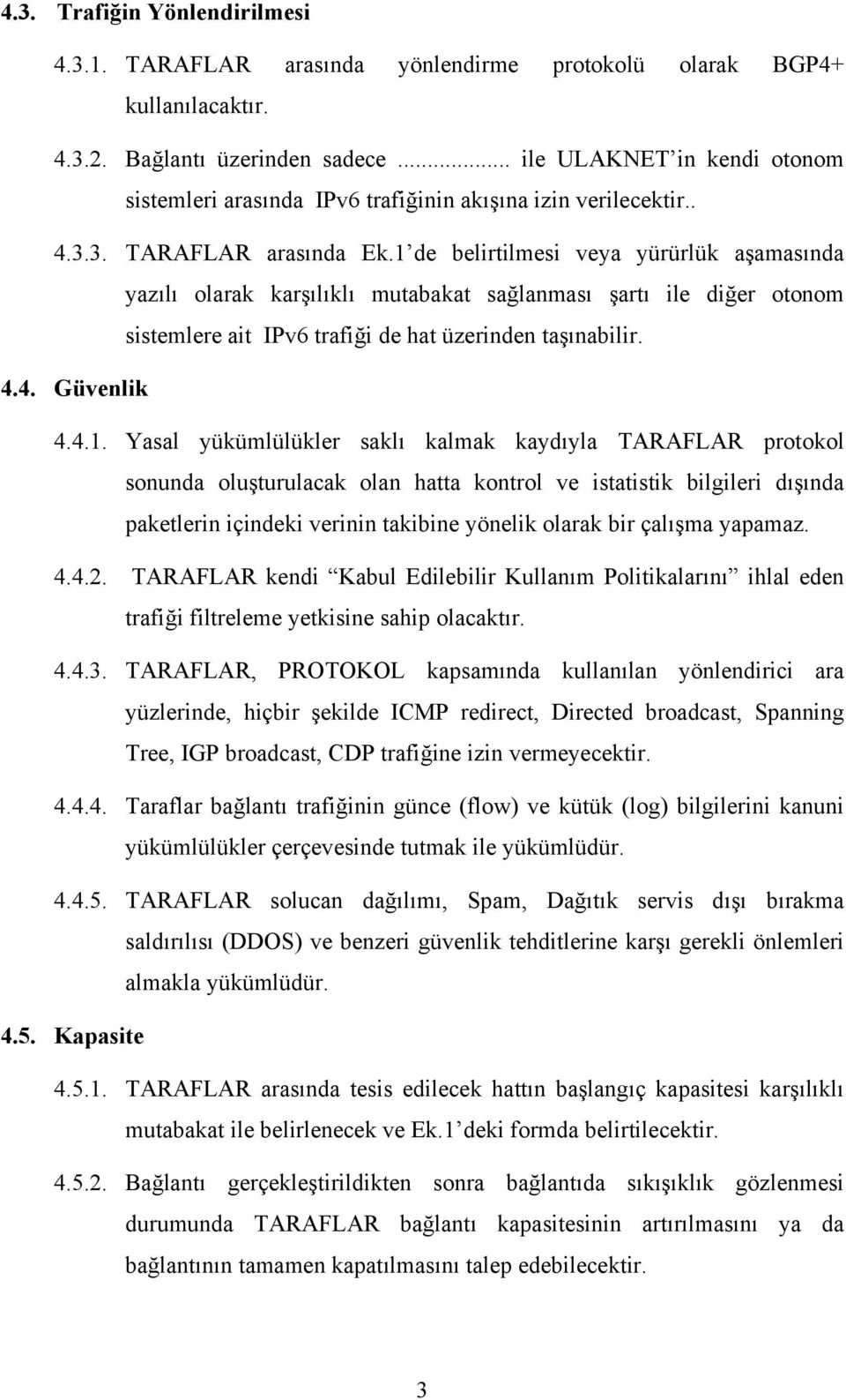 1 de belirtilmesi veya yürürlük aşamasında yazılı olarak karşılıklı mutabakat sağlanması şartı ile diğer otonom sistemlere ait IPv6 trafiği de hat üzerinden taşınabilir. 4.4. Güvenlik 4.4.1. Yasal