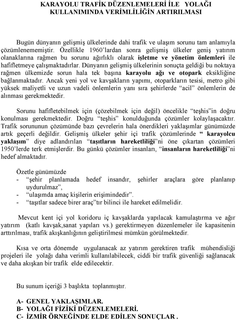 Dünyanõn gelişmiş ülkelerinin sonuçta geldiği bu noktaya rağmen ülkemizde sorun hala tek başõna karayolu ağõ ve otopark eksikliğine bağlanmaktadõr.