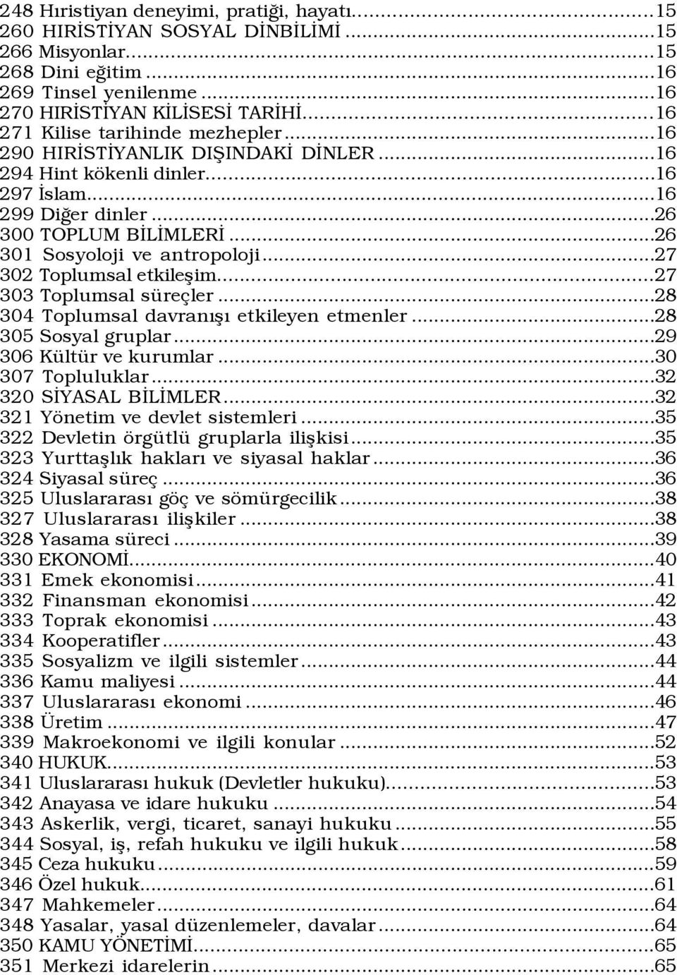 ..27 302 Toplumsal etkileßim...27 303 Toplumsal sÿre ler...28 304 Toplumsal davranýßý etkileyen etmenler...28 305 Sosyal gruplar...29 306 KŸltŸr ve kurumlar...30 307 Topluluklar.