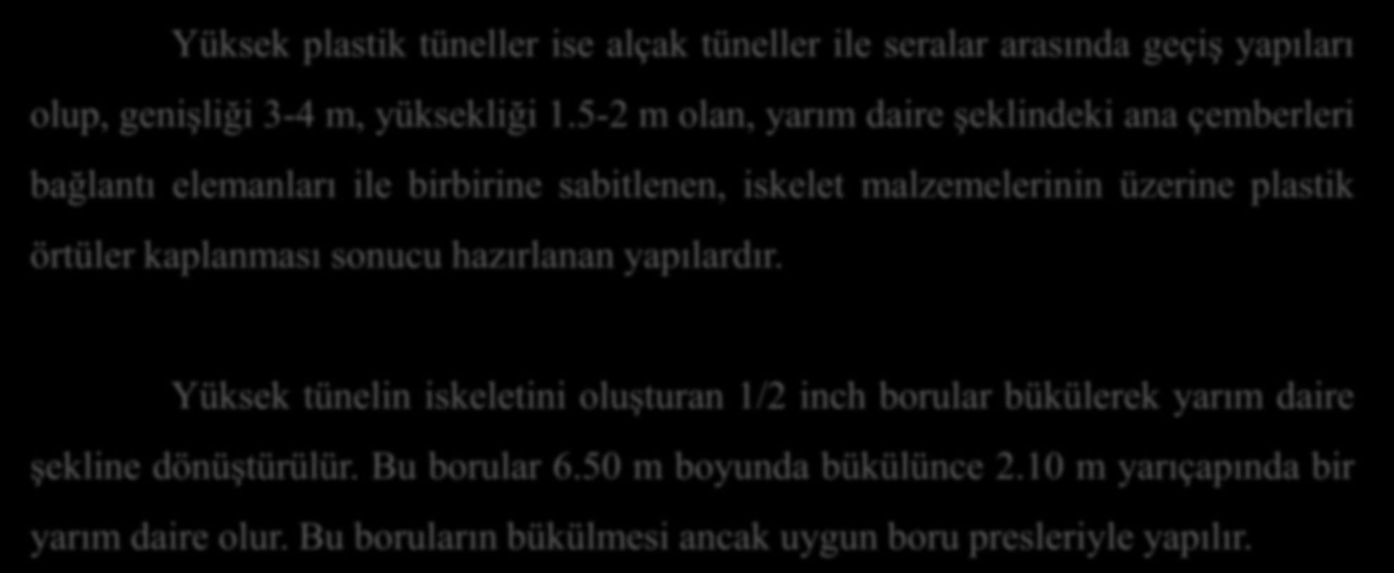 ÖRTÜALTI YETİŞTİRİCİLİĞİ 2. Sınıflandırılması 3- Yüksek Tüneller Yüksek plastik tüneller ise alçak tüneller ile seralar arasında geçiş yapıları olup, genişliği 3-4 m, yüksekliği 1.