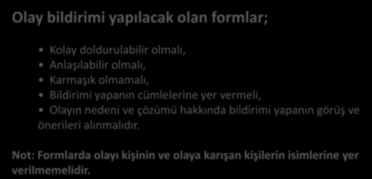 SİSTEME AİT DÜZENLEMELER Olay bildirimi yapılacak olan formlar; Kolay doldurulabilir olmalı, Anlaşılabilir olmalı, Karmaşık olmamalı, Bildirimi yapanın cümlelerine yer