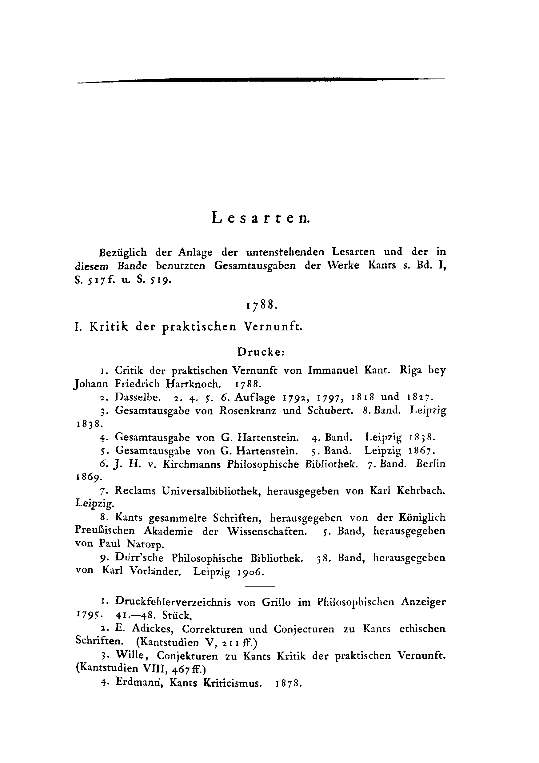 Lesarten. Bezüglich der Anlage der untenstehenden Lesarten und der in diesem Bande benurzren Gesamtausgaben der Werke Kants s. Bd. I, S. S17 u- S. 519. 1788. I. Kritik der praktischen Vernunft.